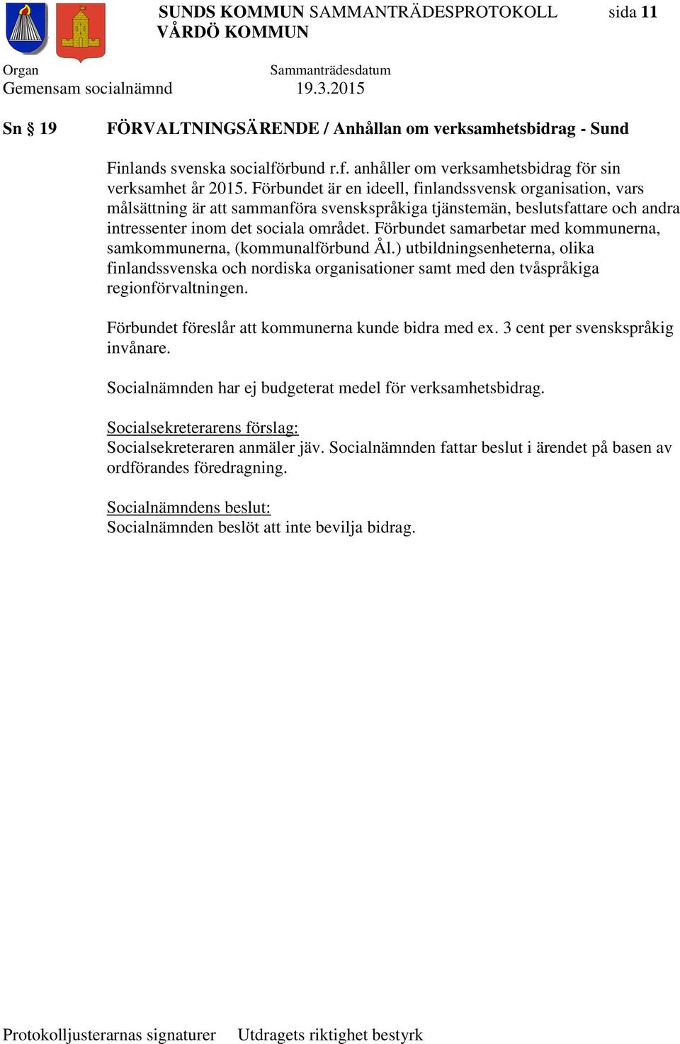 Förbundet samarbetar med kommunerna, samkommunerna, (kommunalförbund Ål.) utbildningsenheterna, olika finlandssvenska och nordiska organisationer samt med den tvåspråkiga regionförvaltningen.