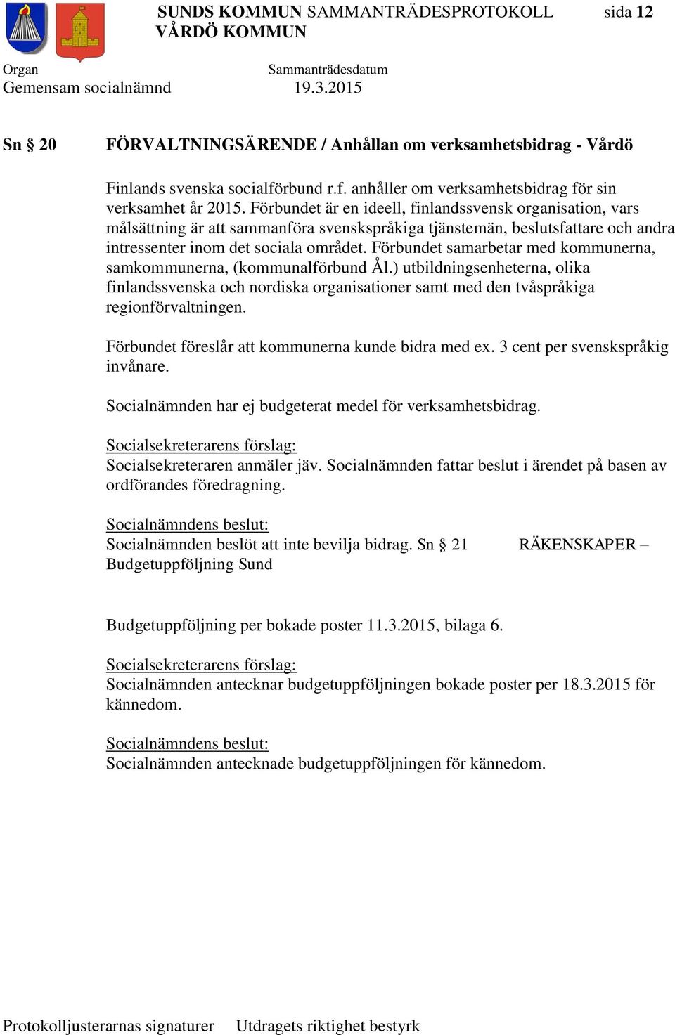 Förbundet samarbetar med kommunerna, samkommunerna, (kommunalförbund Ål.) utbildningsenheterna, olika finlandssvenska och nordiska organisationer samt med den tvåspråkiga regionförvaltningen.