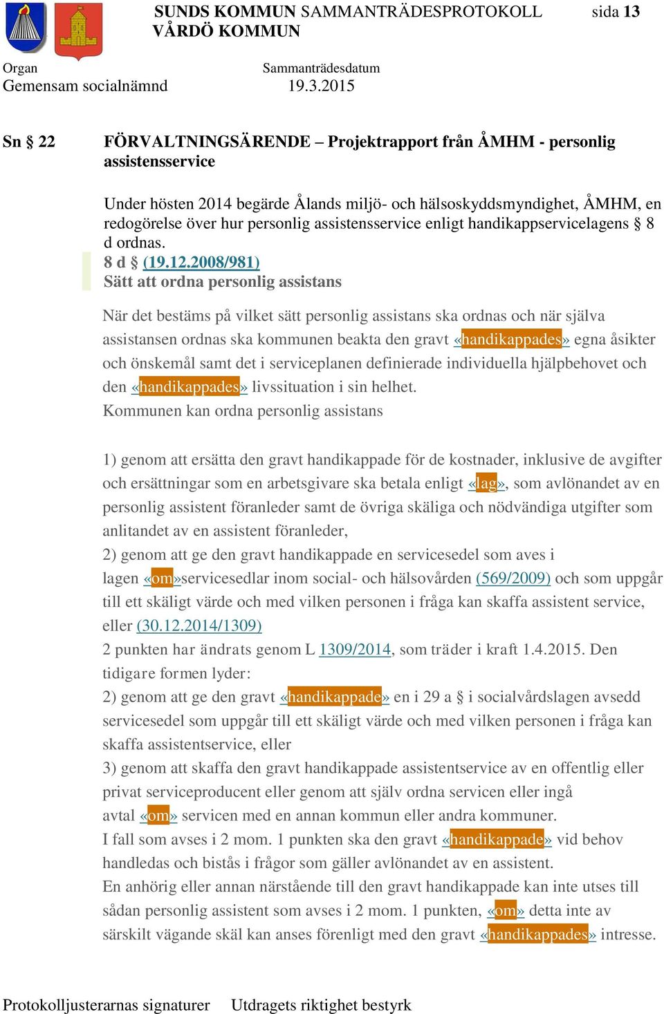 2008/981) Sätt att ordna personlig assistans När det bestäms på vilket sätt personlig assistans ska ordnas och när själva assistansen ordnas ska kommunen beakta den gravt «handikappades» egna åsikter