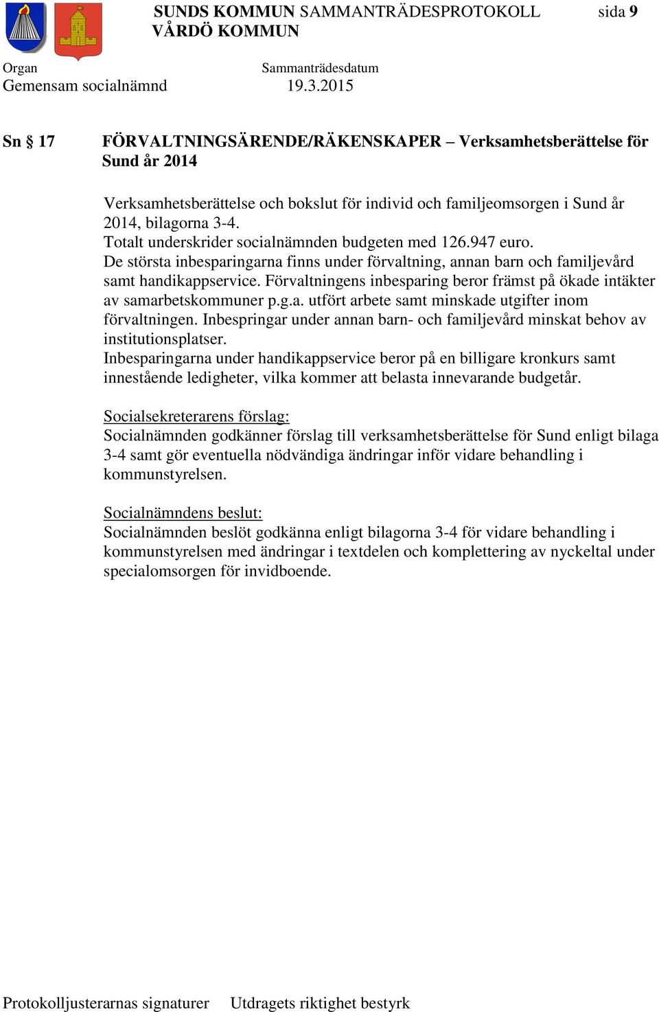 Förvaltningens inbesparing beror främst på ökade intäkter av samarbetskommuner p.g.a. utfört arbete samt minskade utgifter inom förvaltningen.