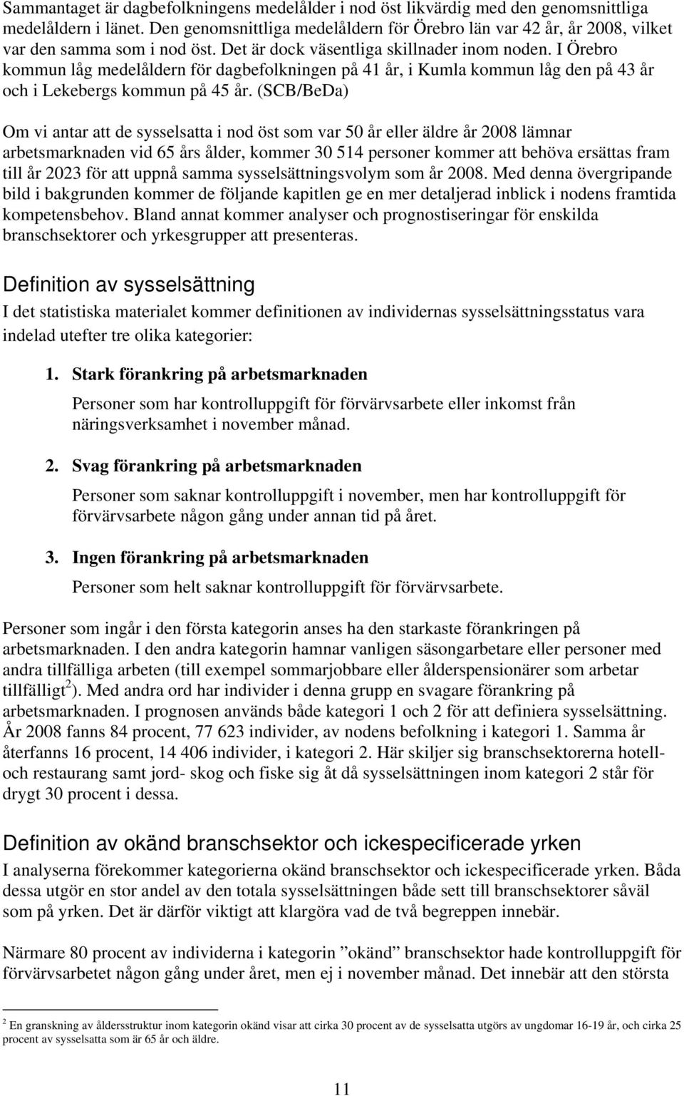 I Örebro kommun låg medelåldern för dagbefolkningen på 41 år, i Kumla kommun låg den på 43 år och i Lekebergs kommun på 45 år.