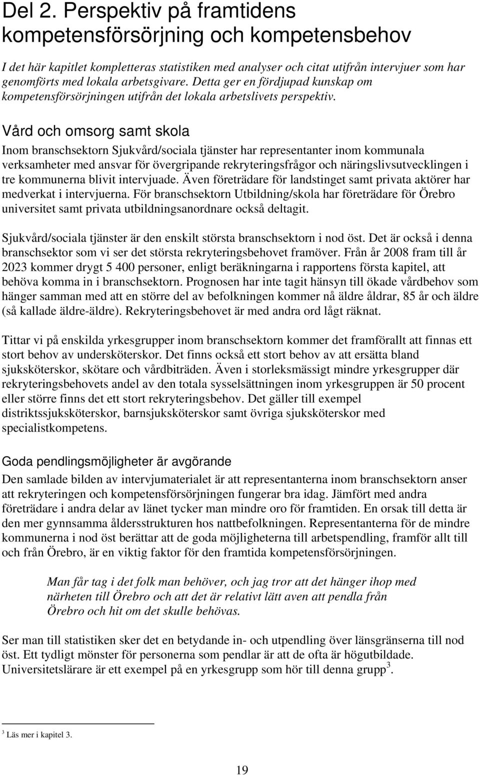 Detta ger en fördjupad kunskap om kompetensförsörjningen utifrån det lokala arbetslivets perspektiv.