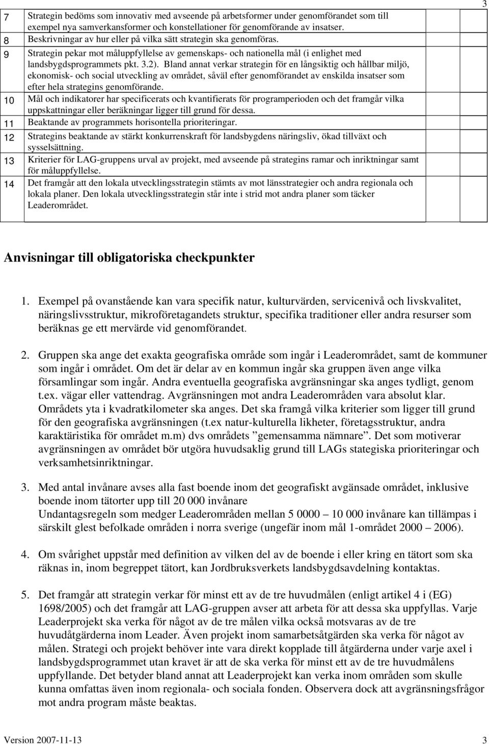 Bland annat verkar strategin för en långsiktig och hållbar miljö, ekonomisk- och social utveckling av området, såväl efter genomförandet av enskilda insatser som efter hela strategins genomförande.