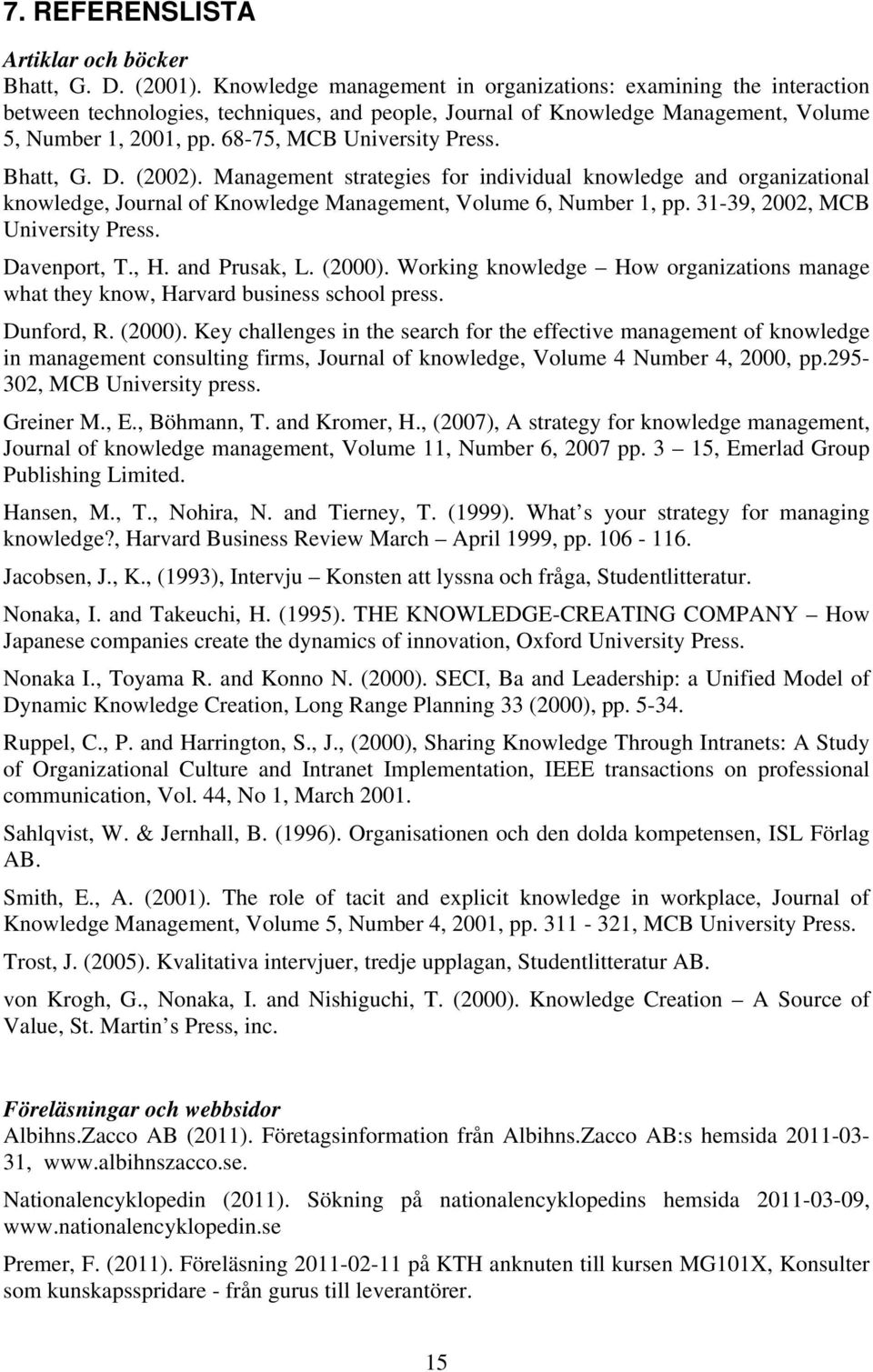 68-75, MCB University Press. Bhatt, G. D. (2002). Management strategies for individual knowledge and organizational knowledge, Journal of Knowledge Management, Volume 6, Number 1, pp.
