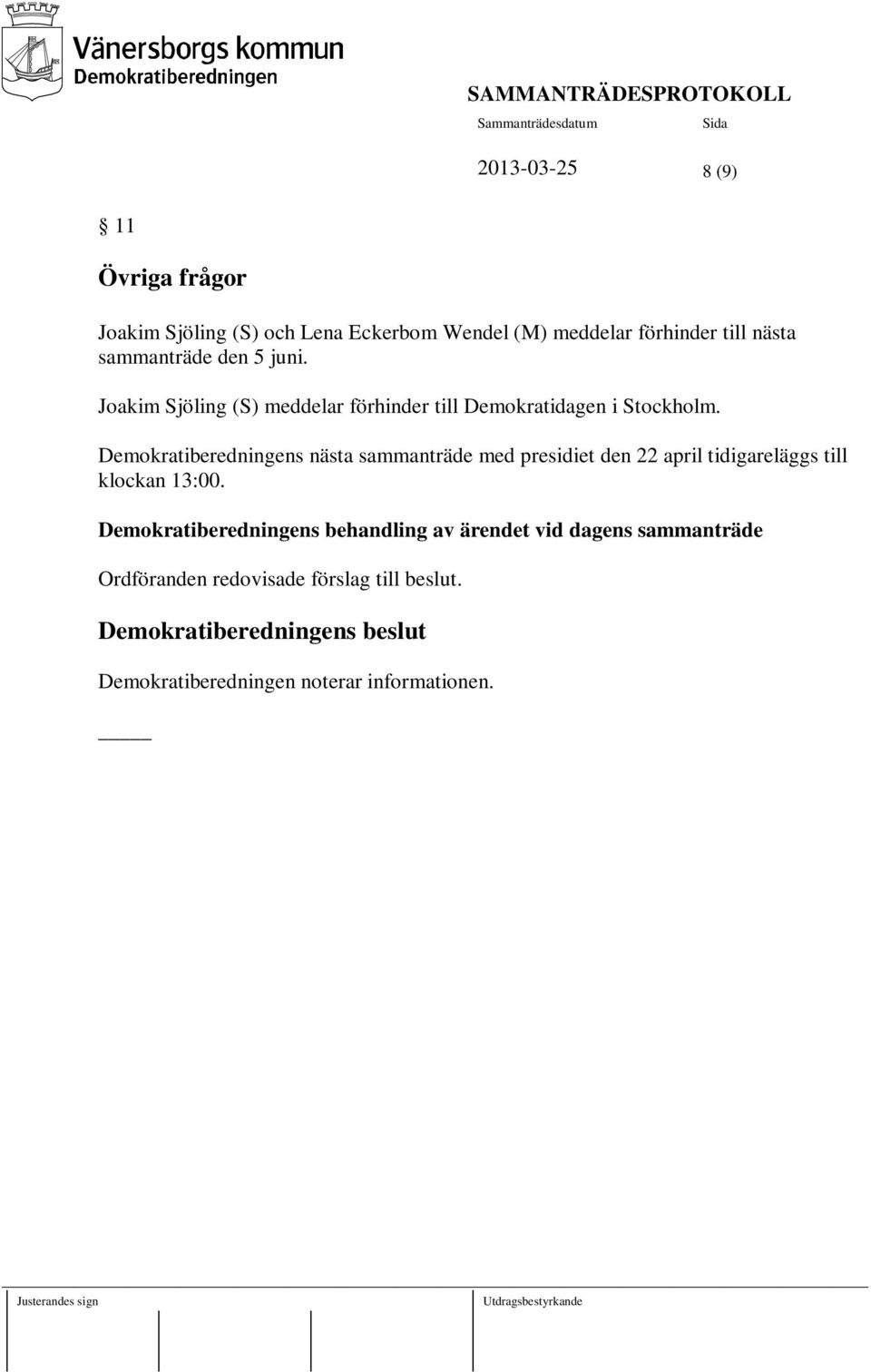 Demokratiberedningens nästa sammanträde med presidiet den 22 april tidigareläggs till klockan 13:00.