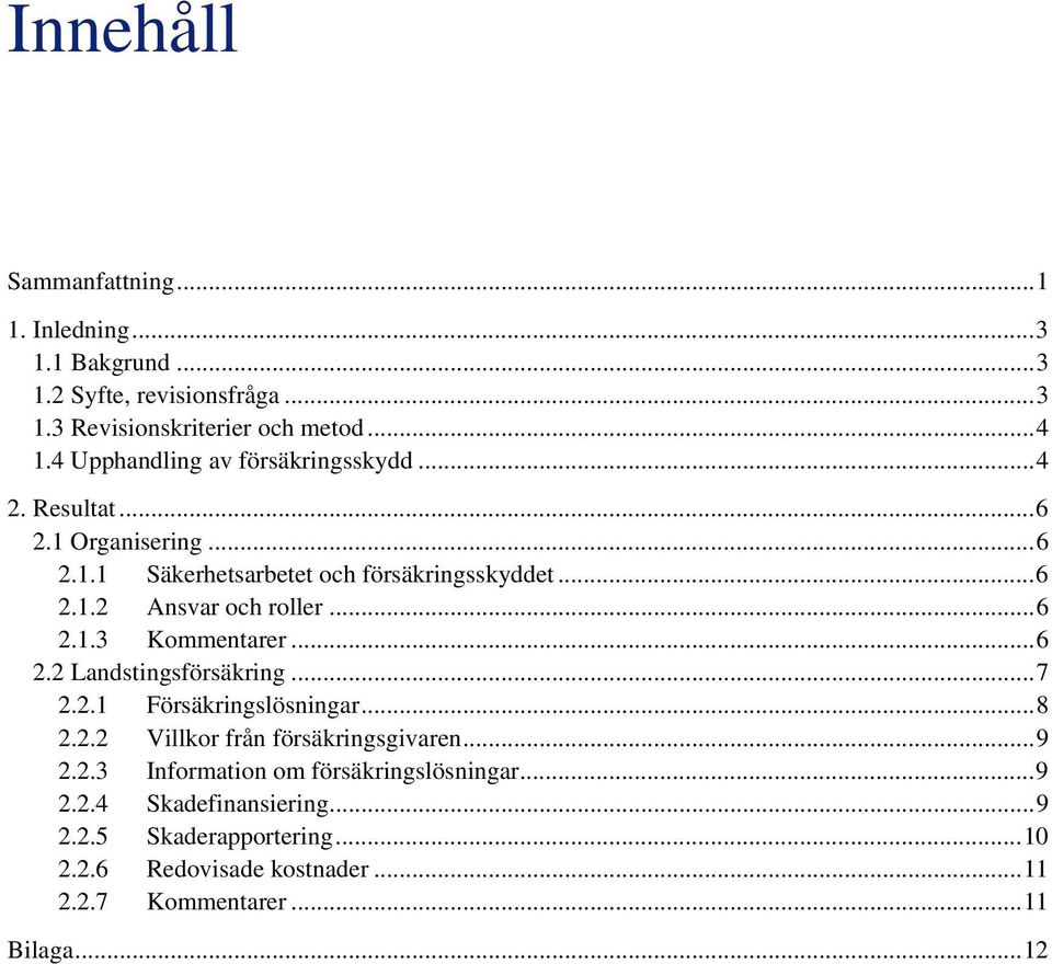 ..6 2.1.3 Kommentarer...6 2.2 Landstingsförsäkring...7 2.2.1 Försäkringslösningar...8 2.2.2 Villkor från försäkringsgivaren...9 2.2.3 Information om försäkringslösningar.
