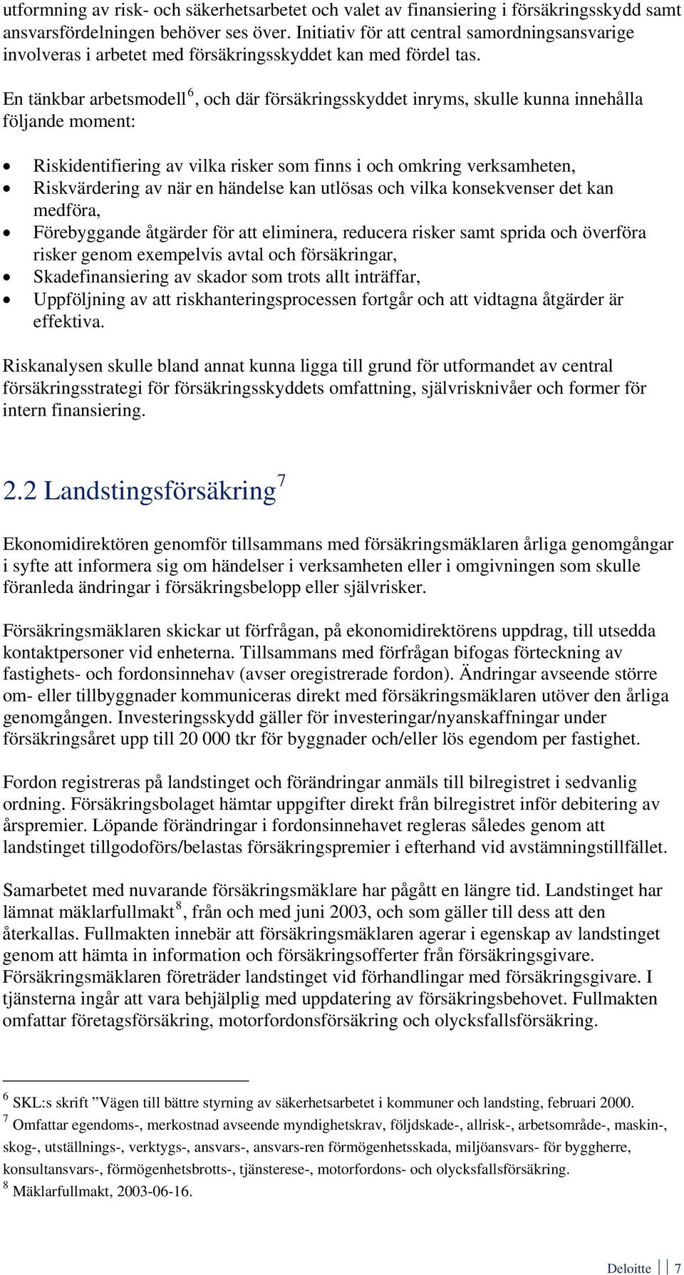 En tänkbar arbetsmodell 6, och där försäkringsskyddet inryms, skulle kunna innehålla följande moment: Riskidentifiering av vilka risker som finns i och omkring verksamheten, Riskvärdering av när en