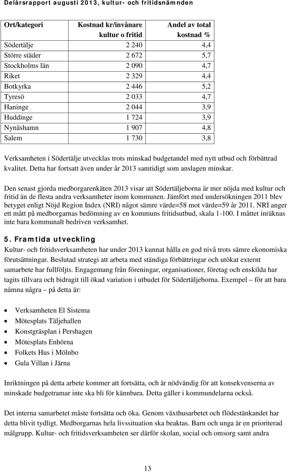 Detta har fortsatt även under år 2013 samtidigt som anslagen minskar.