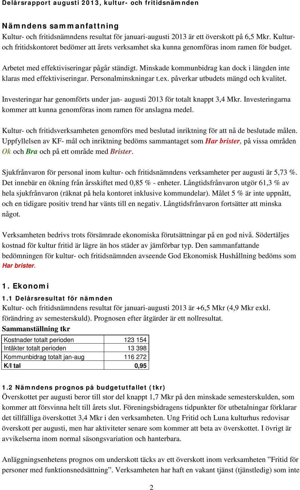 Minskade kommunbidrag kan dock i längden inte klaras med effektiviseringar. Personalminskningar t.ex. påverkar utbudets mängd och kvalitet.