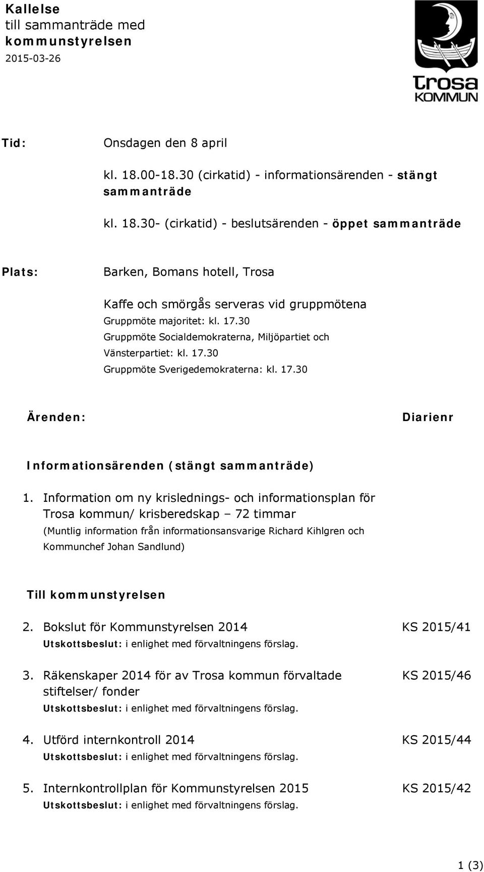 30- (cirkatid) - beslutsärenden - öppet sammanträde Plats: Barken, Bomans hotell, Trosa Kaffe och smörgås serveras vid gruppmötena Gruppmöte majoritet: kl. 17.