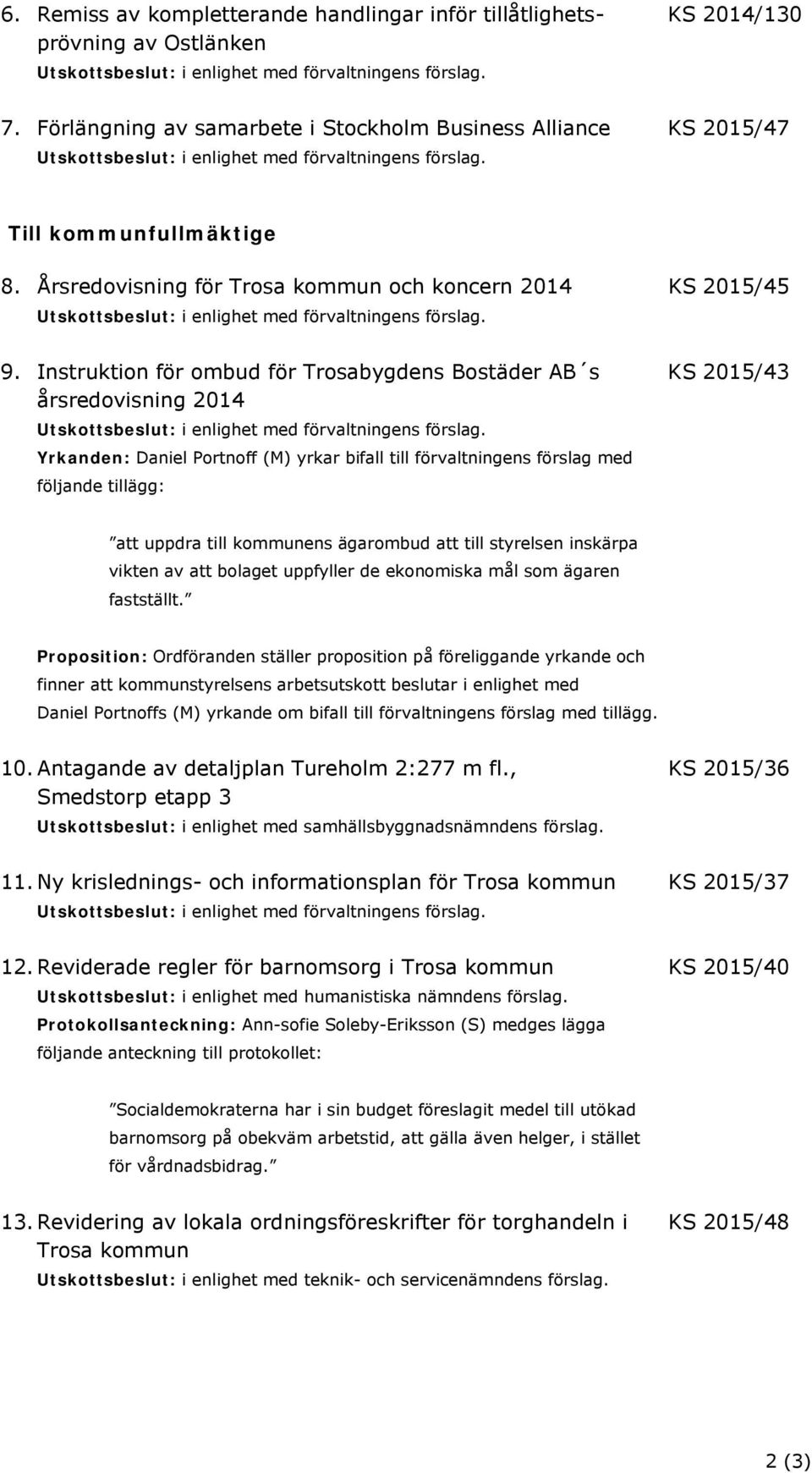 Årsredovisning för Trosa kommun och koncern 2014 KS 2015/45 Utskottsbeslut: i enlighet med förvaltningens förslag. 9.