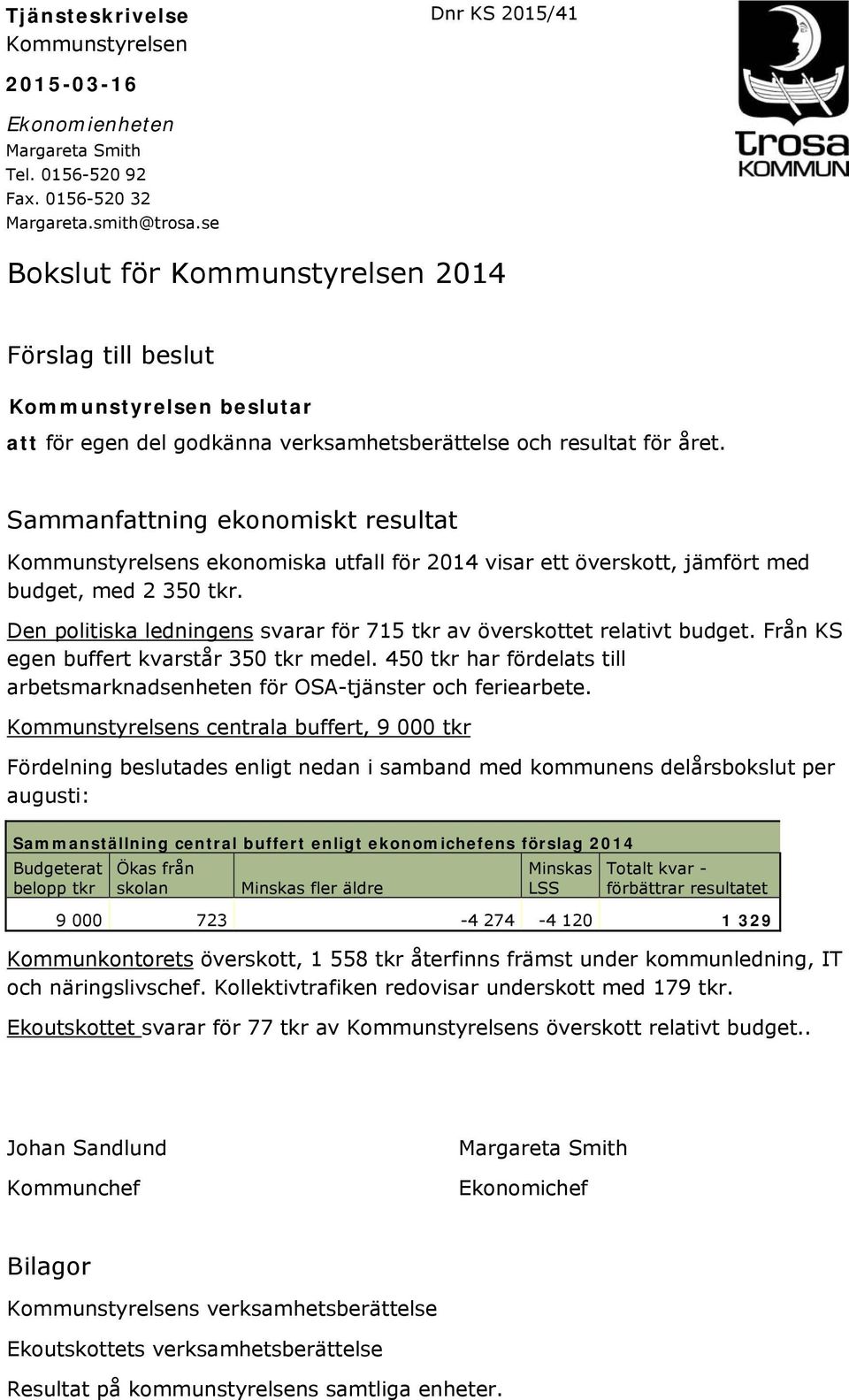 Sammanfattning ekonomiskt resultat Kommunstyrelsens ekonomiska utfall för 2014 visar ett överskott, jämfört med budget, med 2 350 tkr.