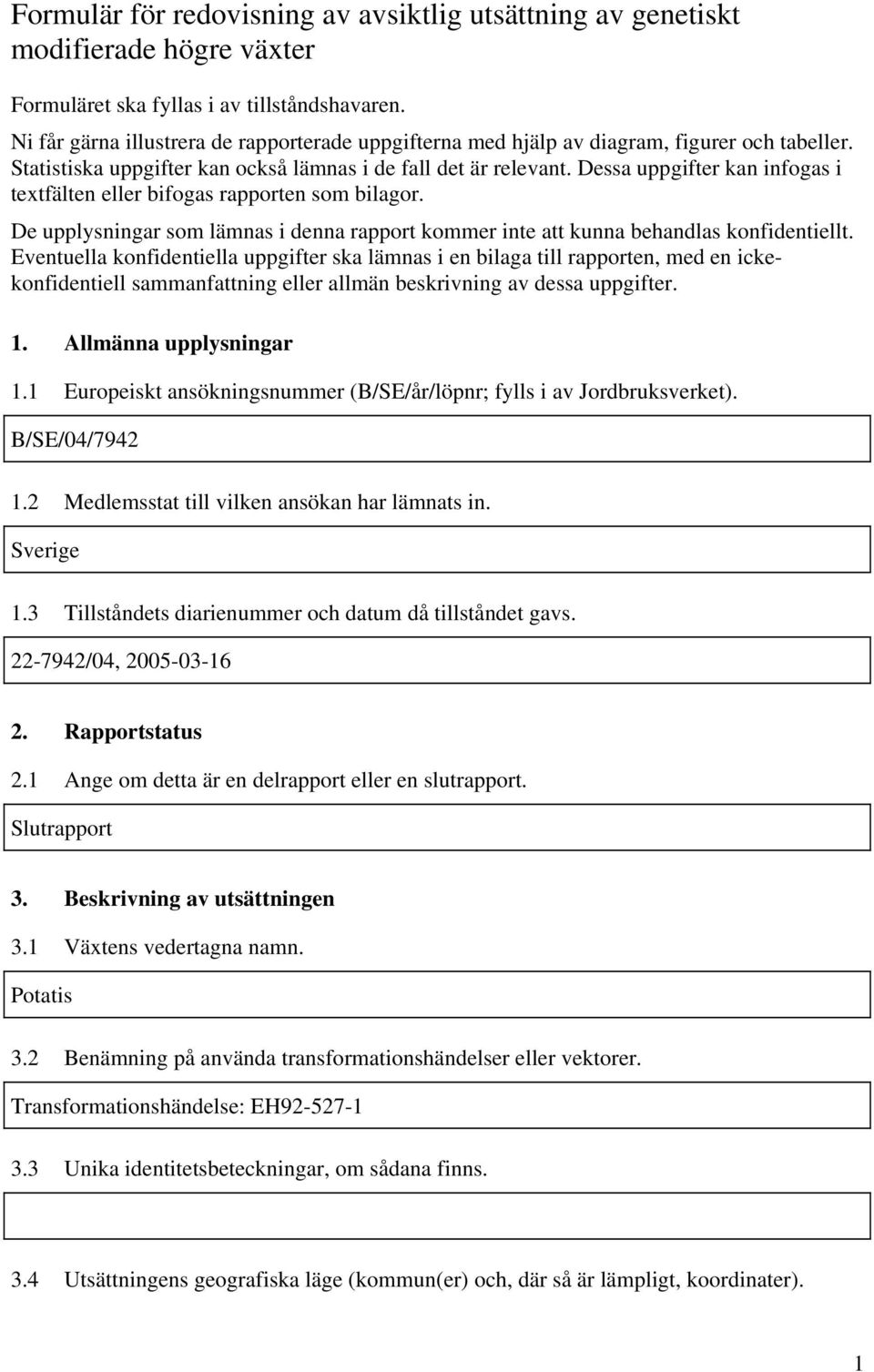 Dessa uppgifter kan infogas i textfälten eller bifogas rapporten som bilagor. De upplysningar som lämnas i denna rapport kommer inte att kunna behandlas konfidentiellt.
