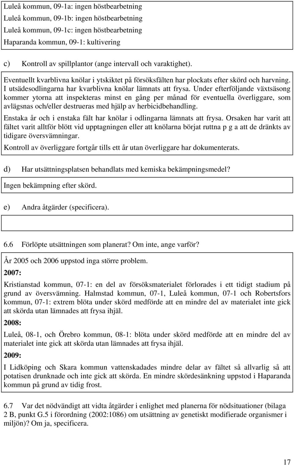 Under efterföljande växtsäsong kommer ytorna att inspekteras minst en gång per månad för eventuella överliggare, som avlägsnas och/eller destrueras med hjälp av herbicidbehandling.