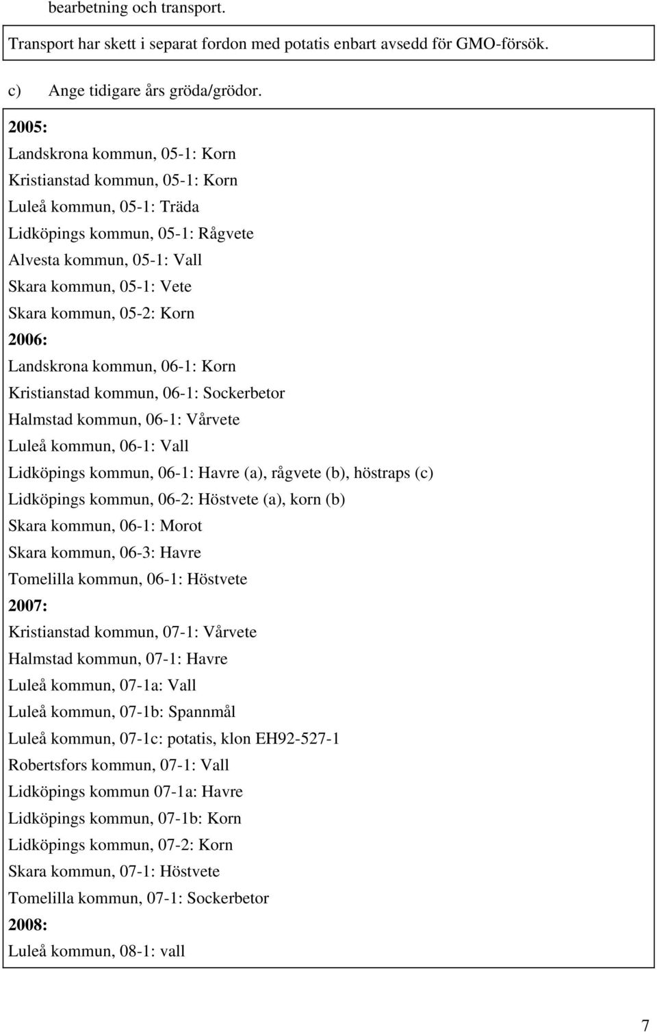 Korn 2006: Landskrona kommun, 06-1: Korn Kristianstad kommun, 06-1: Sockerbetor Halmstad kommun, 06-1: Vårvete Luleå kommun, 06-1: Vall Lidköpings kommun, 06-1: Havre (a), rågvete (b), höstraps (c)