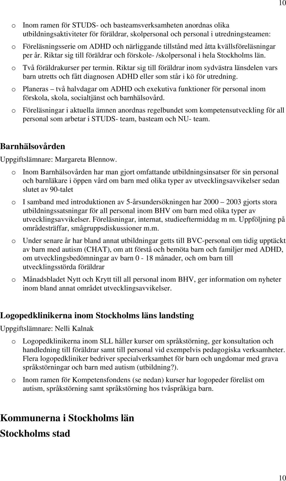 Riktar sig till föräldrar inom sydvästra länsdelen vars barn utretts och fått diagnosen ADHD eller som står i kö för utredning.