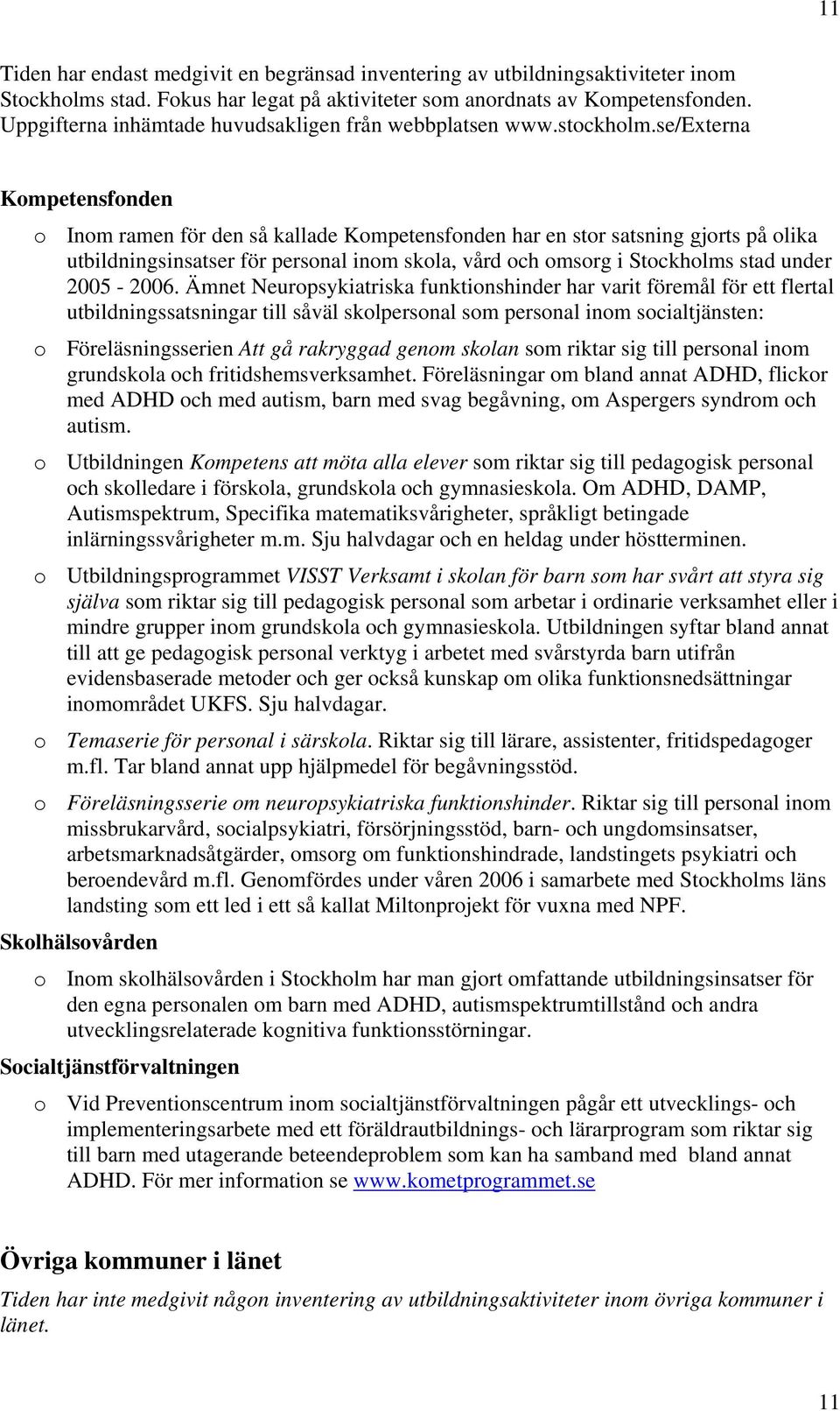 se/externa Kompetensfonden o Inom ramen för den så kallade Kompetensfonden har en stor satsning gjorts på olika utbildningsinsatser för personal inom skola, vård och omsorg i Stockholms stad under