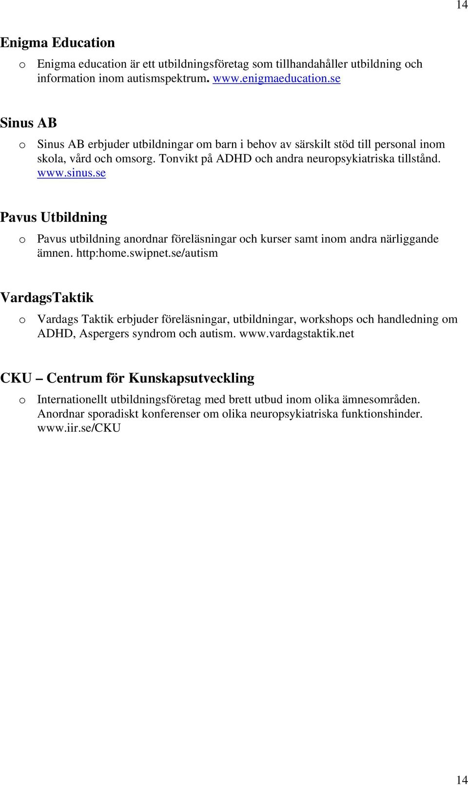 se Pavus Utbildning o Pavus utbildning anordnar föreläsningar och kurser samt inom andra närliggande ämnen. http:home.swipnet.