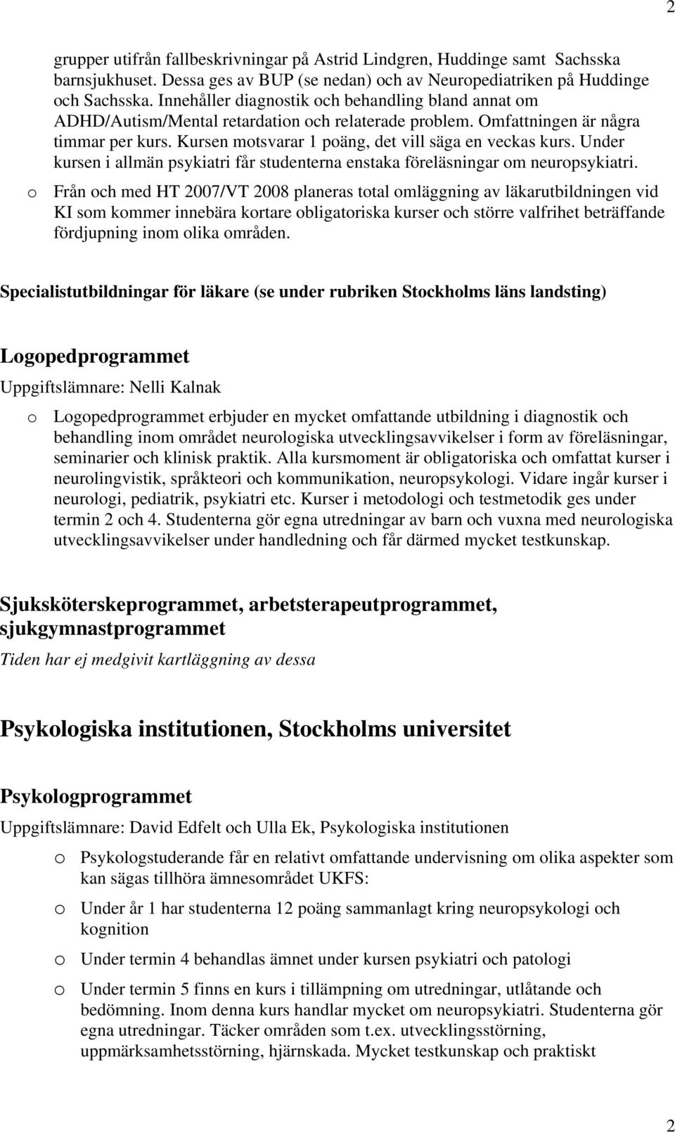 Kursen motsvarar 1 poäng, det vill säga en veckas kurs. Under kursen i allmän psykiatri får studenterna enstaka föreläsningar om neuropsykiatri.