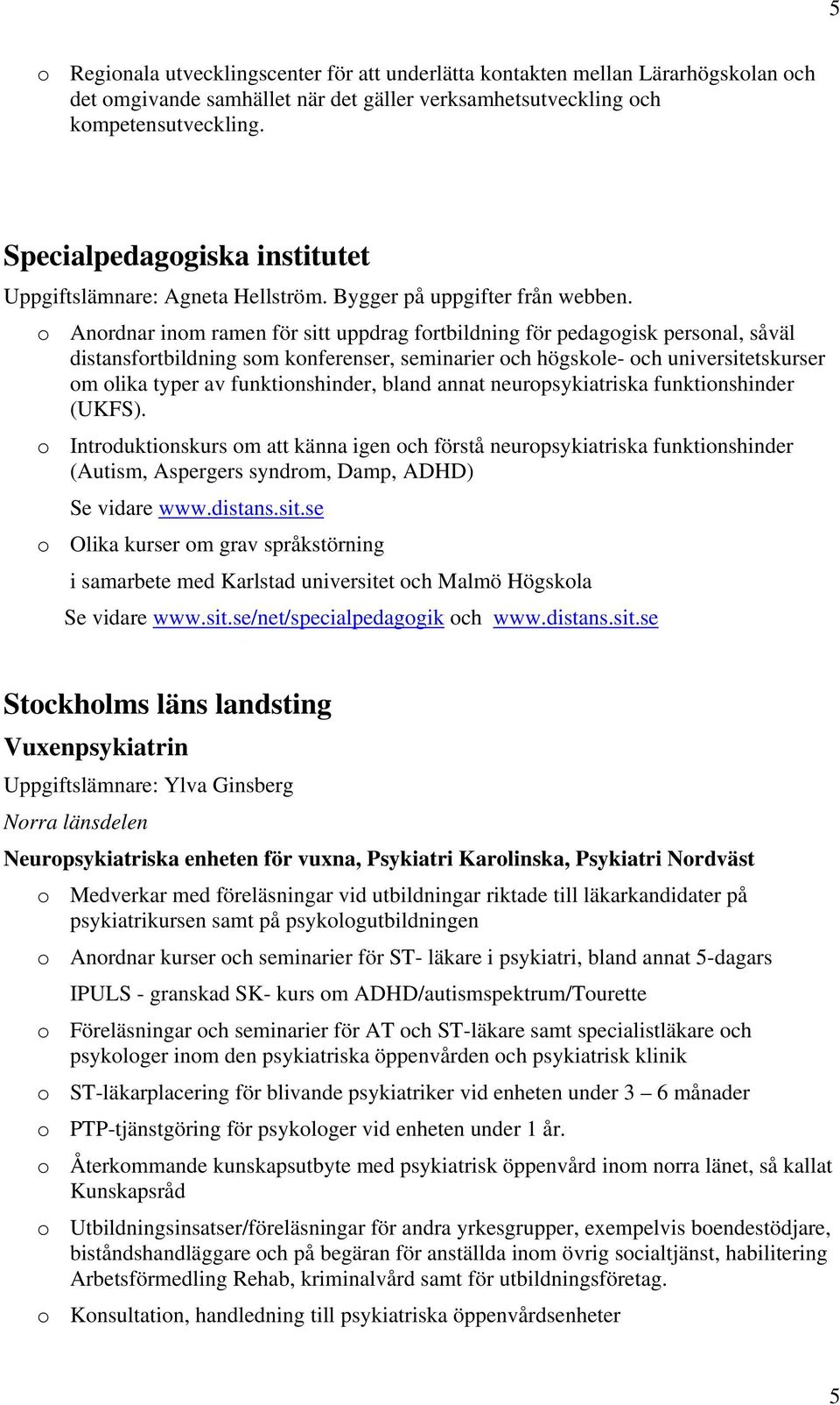 o Anordnar inom ramen för sitt uppdrag fortbildning för pedagogisk personal, såväl distansfortbildning som konferenser, seminarier och högskole- och universitetskurser om olika typer av