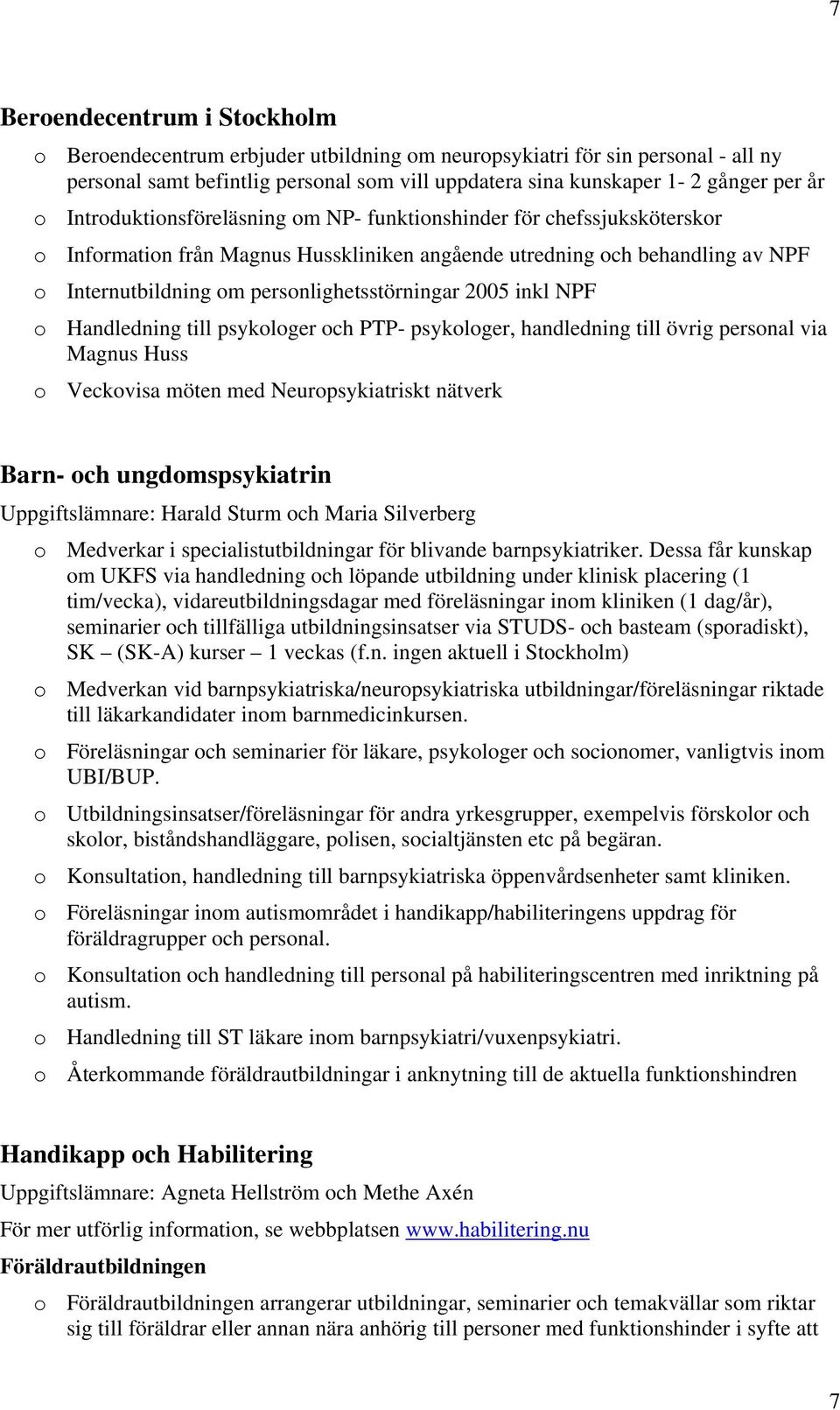 2005 inkl NPF o Handledning till psykologer och PTP- psykologer, handledning till övrig personal via Magnus Huss o Veckovisa möten med Neuropsykiatriskt nätverk Barn- och ungdomspsykiatrin