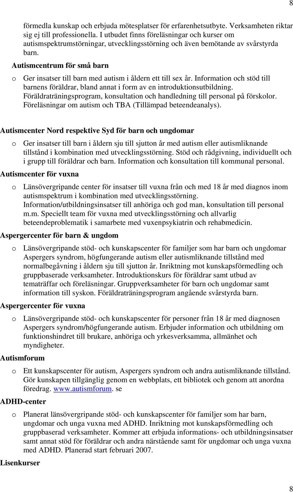 Autismcentrum för små barn o Ger insatser till barn med autism i åldern ett till sex år. Information och stöd till barnens föräldrar, bland annat i form av en introduktionsutbildning.