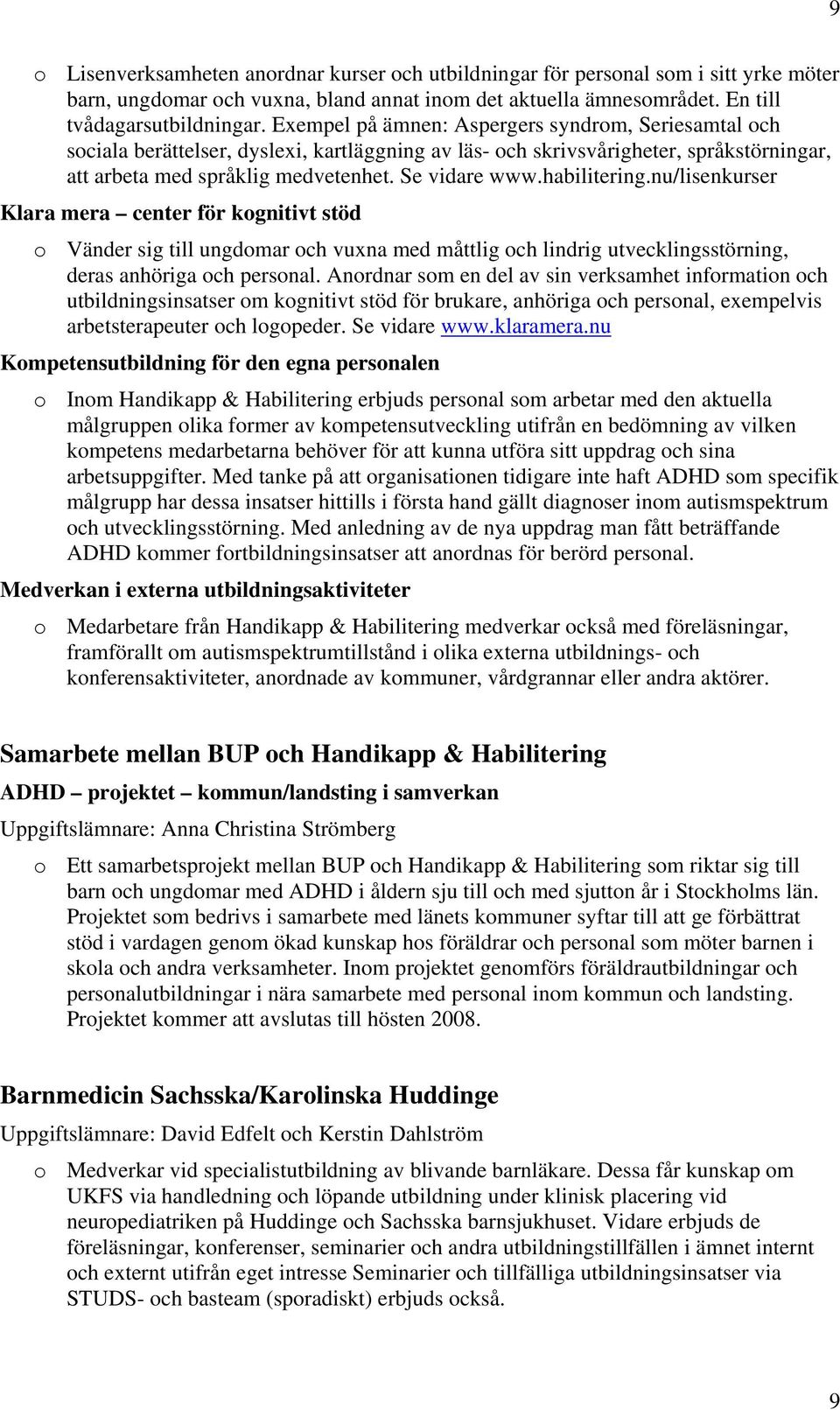 habilitering.nu/lisenkurser Klara mera center för kognitivt stöd o Vänder sig till ungdomar och vuxna med måttlig och lindrig utvecklingsstörning, deras anhöriga och personal.