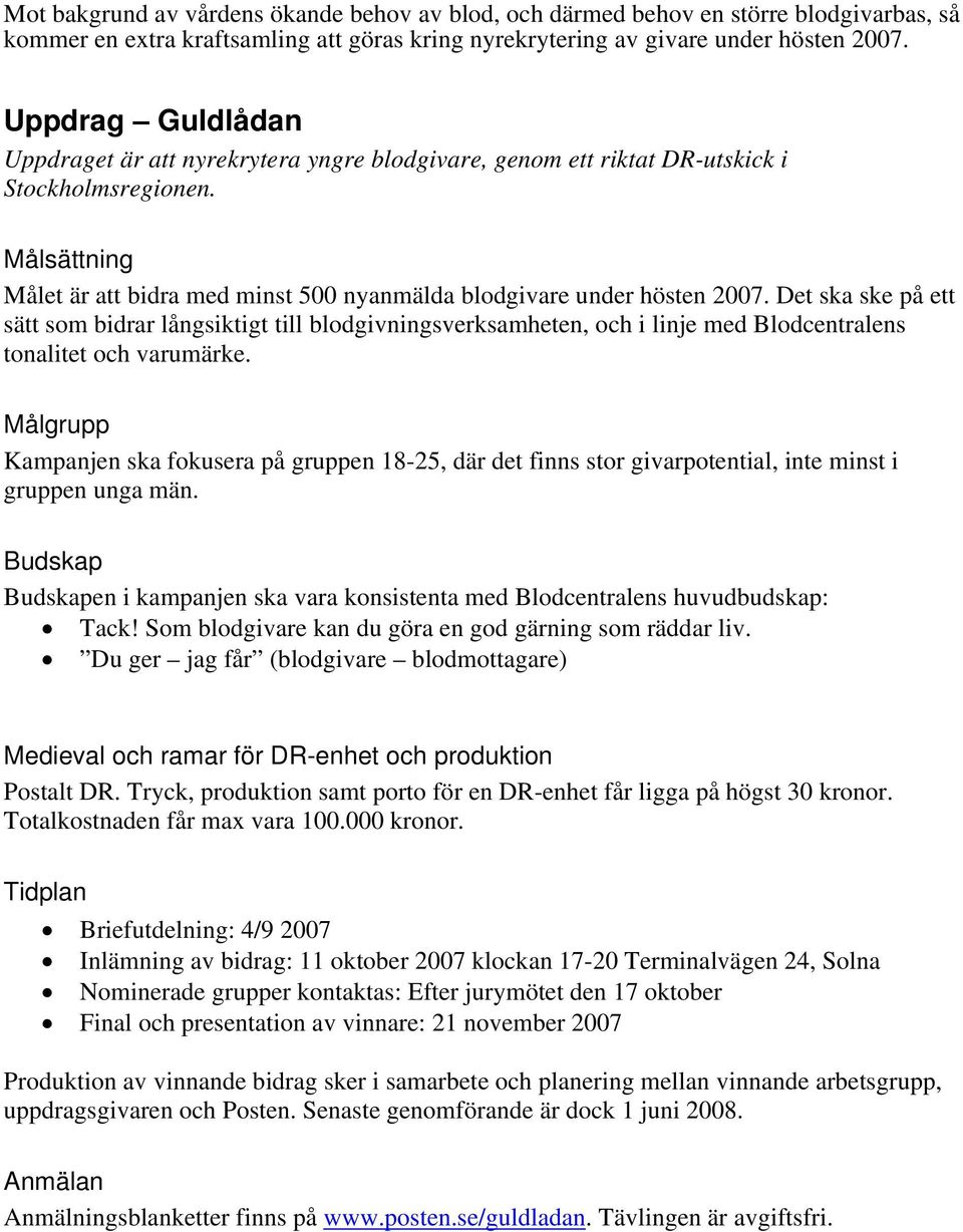 Det ska ske på ett sätt som bidrar långsiktigt till blodgivningsverksamheten, och i linje med Blodcentralens tonalitet och varumärke.