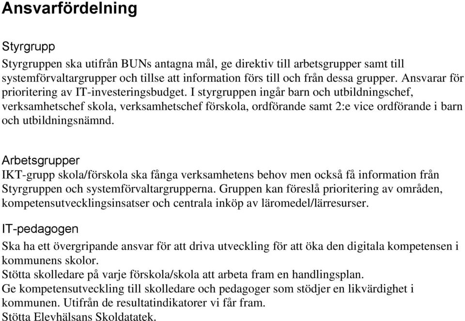 I styrgruppen ingår barn och utbildningschef, verksamhetschef skola, verksamhetschef förskola, ordförande samt 2:e vice ordförande i barn och utbildningsnämnd.