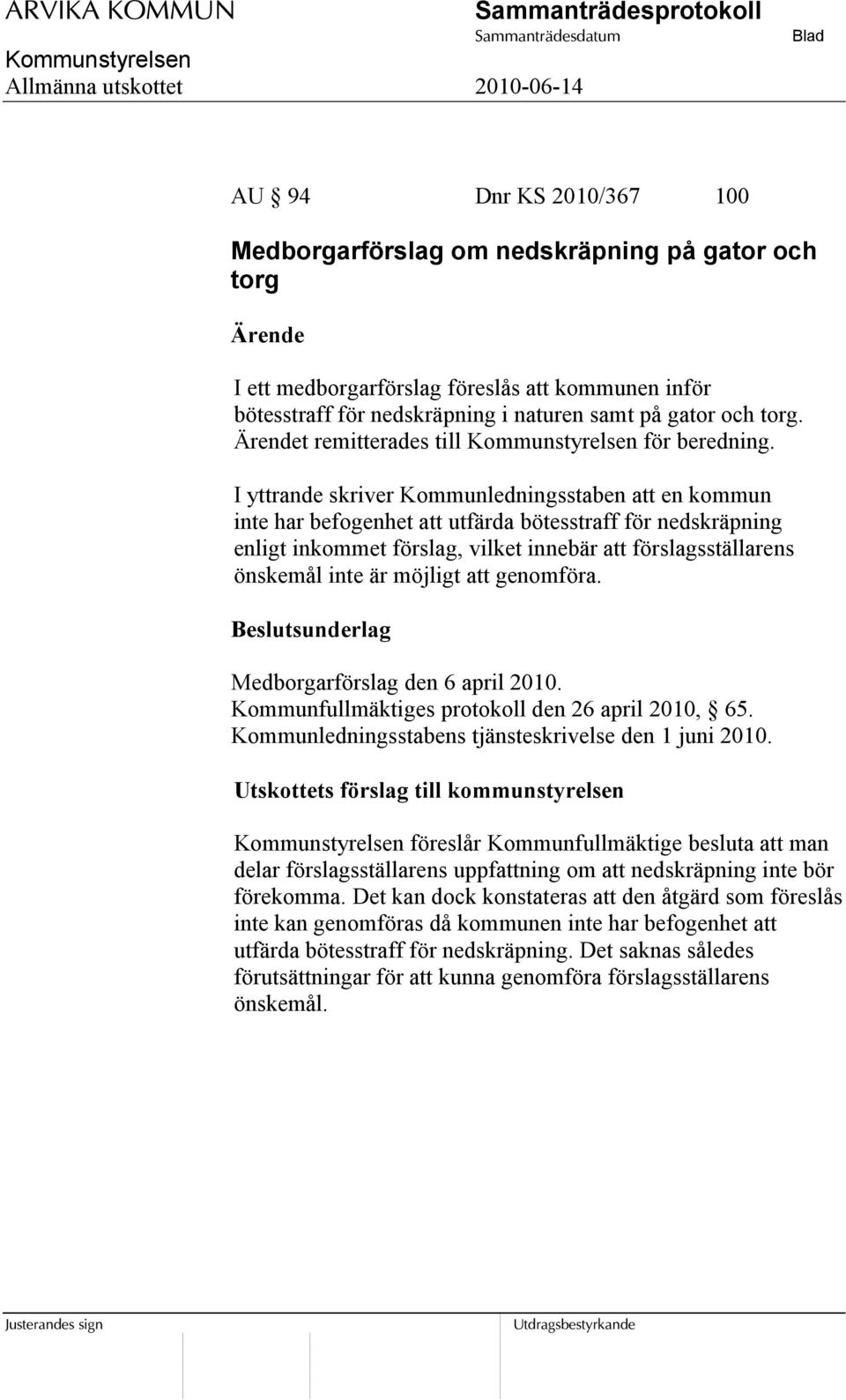 I yttrande skriver Kommunledningsstaben att en kommun inte har befogenhet att utfärda bötesstraff för nedskräpning enligt inkommet förslag, vilket innebär att förslagsställarens önskemål inte är