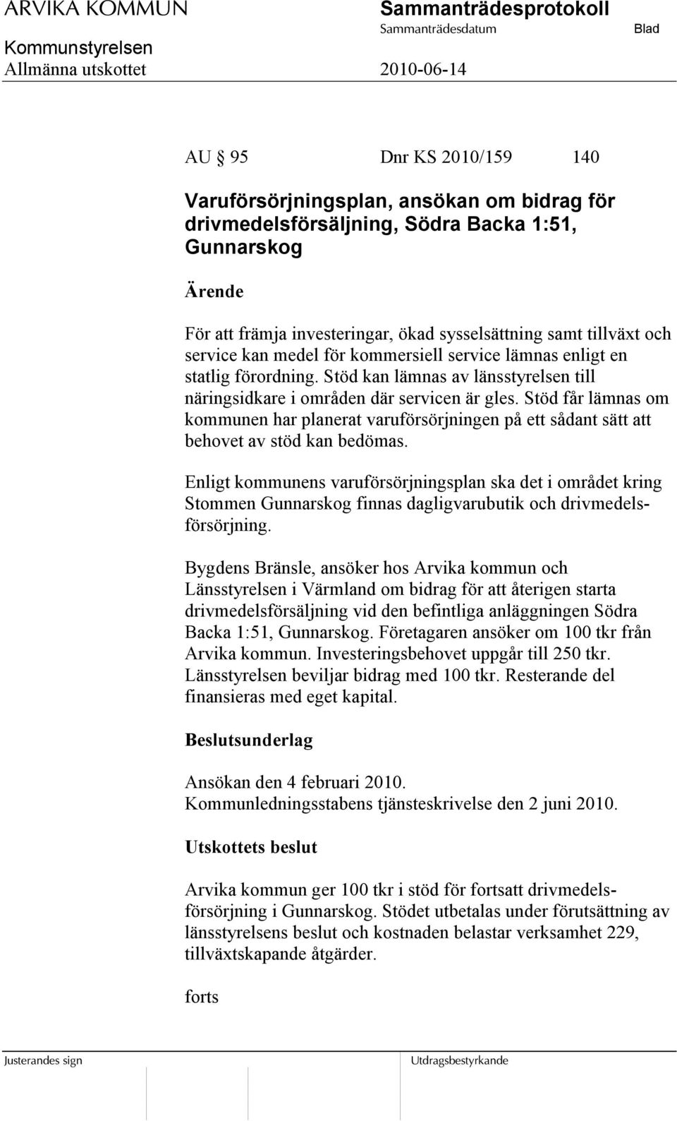 Stöd får lämnas om kommunen har planerat varuförsörjningen på ett sådant sätt att behovet av stöd kan bedömas.