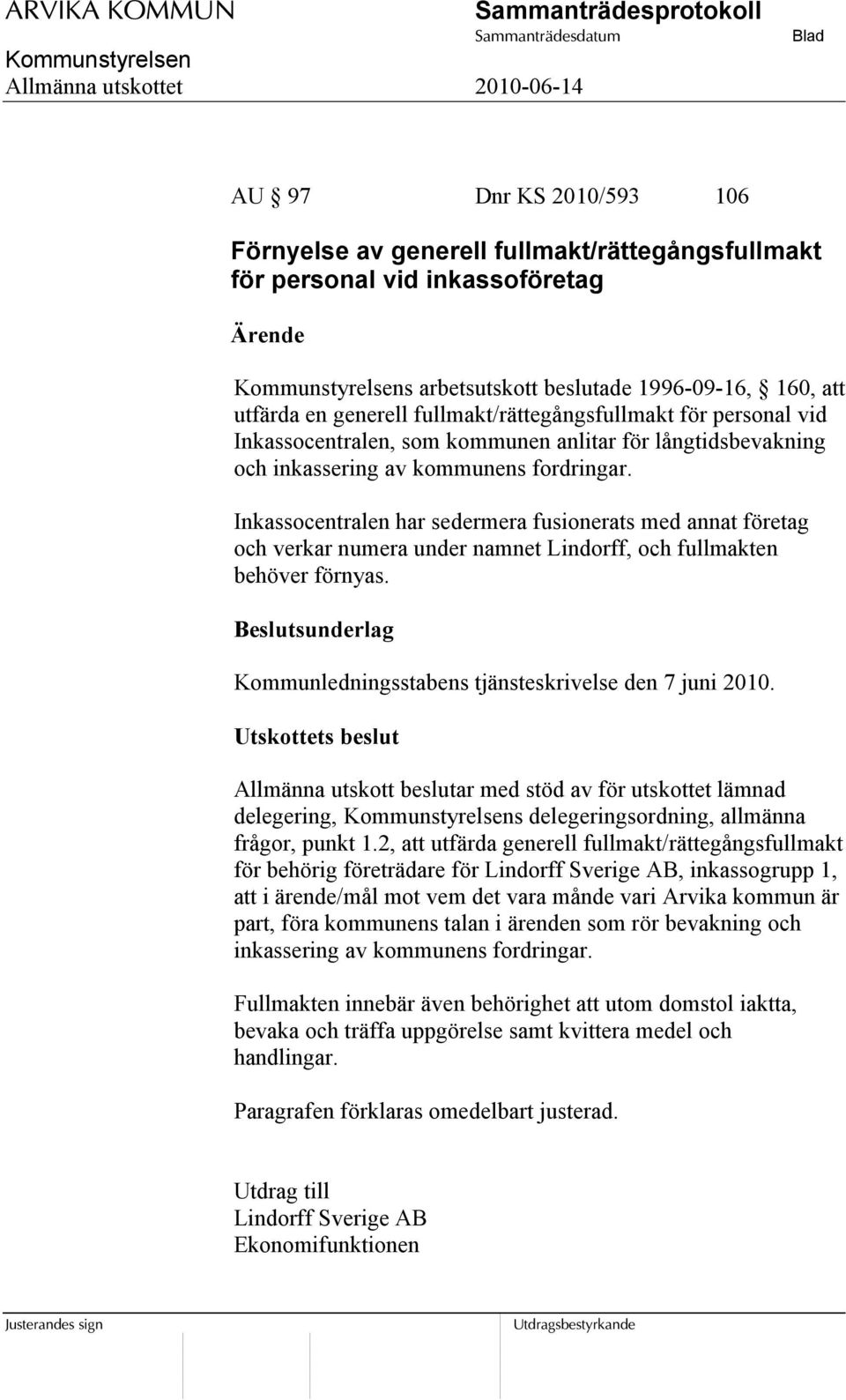 Inkassocentralen har sedermera fusionerats med annat företag och verkar numera under namnet Lindorff, och fullmakten behöver förnyas. Kommunledningsstabens tjänsteskrivelse den 7 juni 2010.