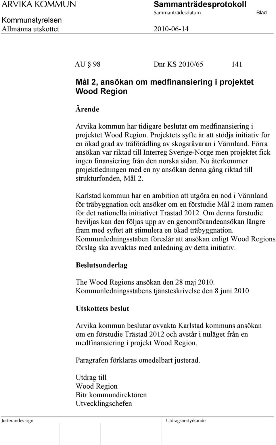 Förra ansökan var riktad till Interreg Sverige-Norge men projektet fick ingen finansiering från den norska sidan.