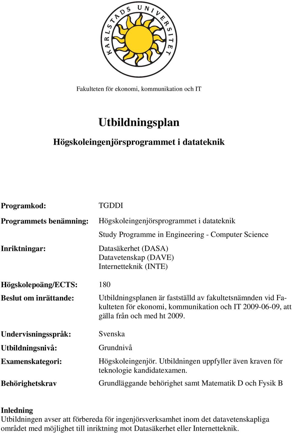 fakultetsnämnden vid Fakulteten för ekonomi, kommunikation och IT 2009-06-09, att gälla från och med ht 2009.