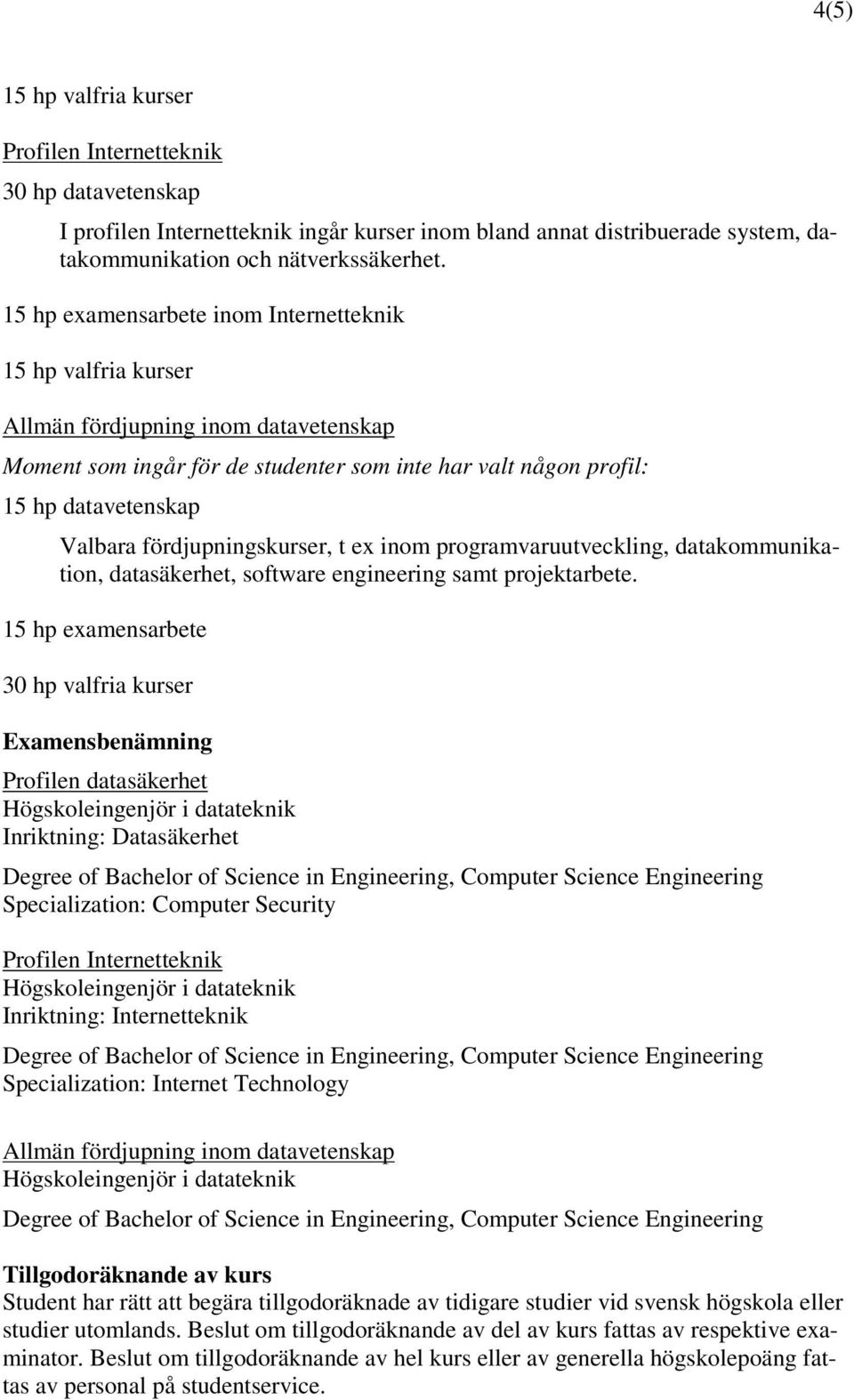 fördjupningskurser, t ex inom programvaruutveckling, datakommunikation, datasäkerhet, software engineering samt projektarbete.