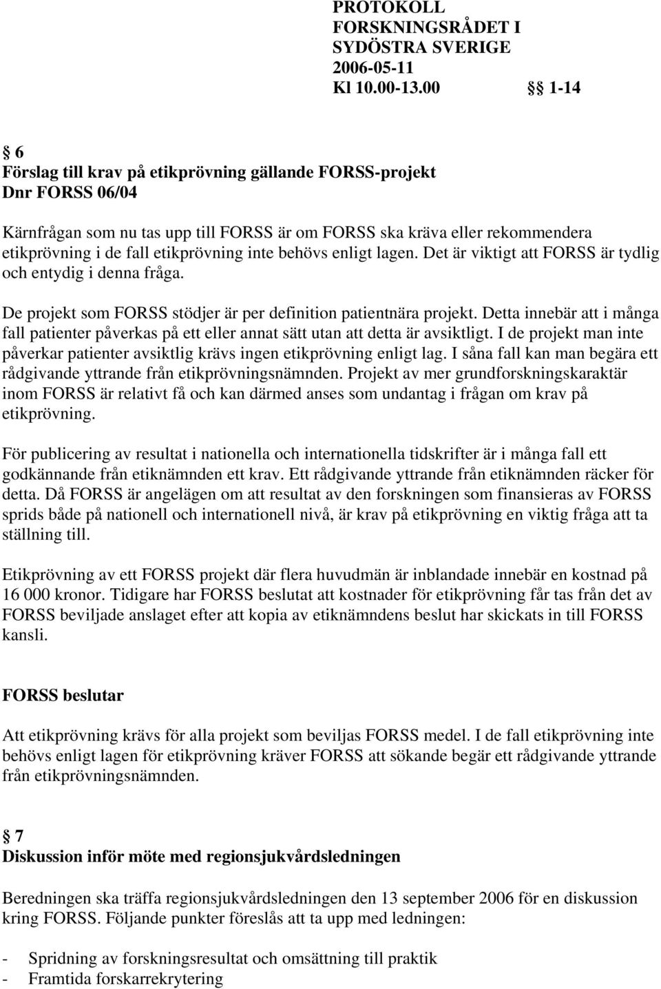 Detta innebär att i många fall patienter påverkas på ett eller annat sätt utan att detta är avsiktligt. I de projekt man inte påverkar patienter avsiktlig krävs ingen etikprövning enligt lag.