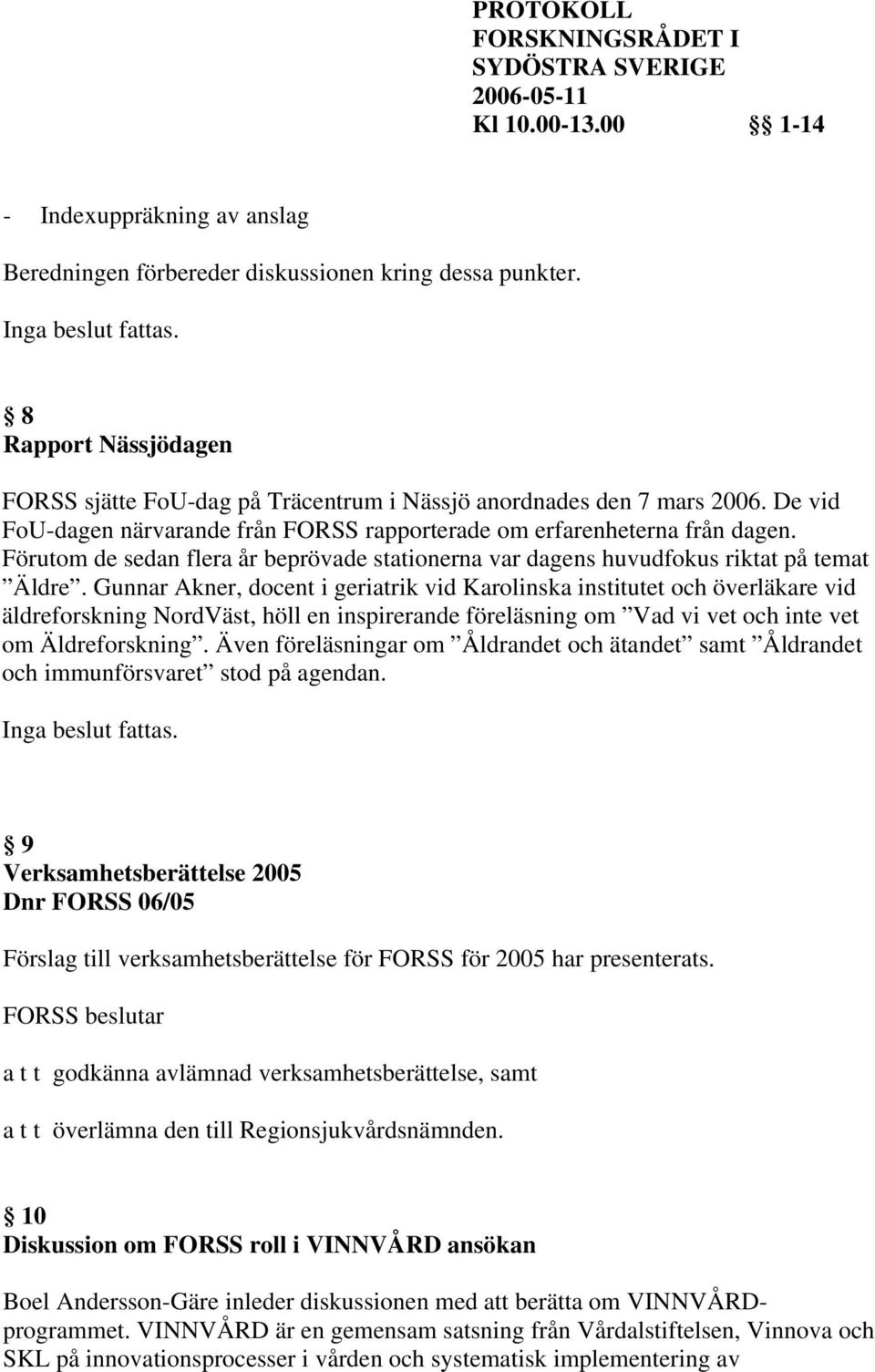 Gunnar Akner, docent i geriatrik vid Karolinska institutet och överläkare vid äldreforskning NordVäst, höll en inspirerande föreläsning om Vad vi vet och inte vet om Äldreforskning.