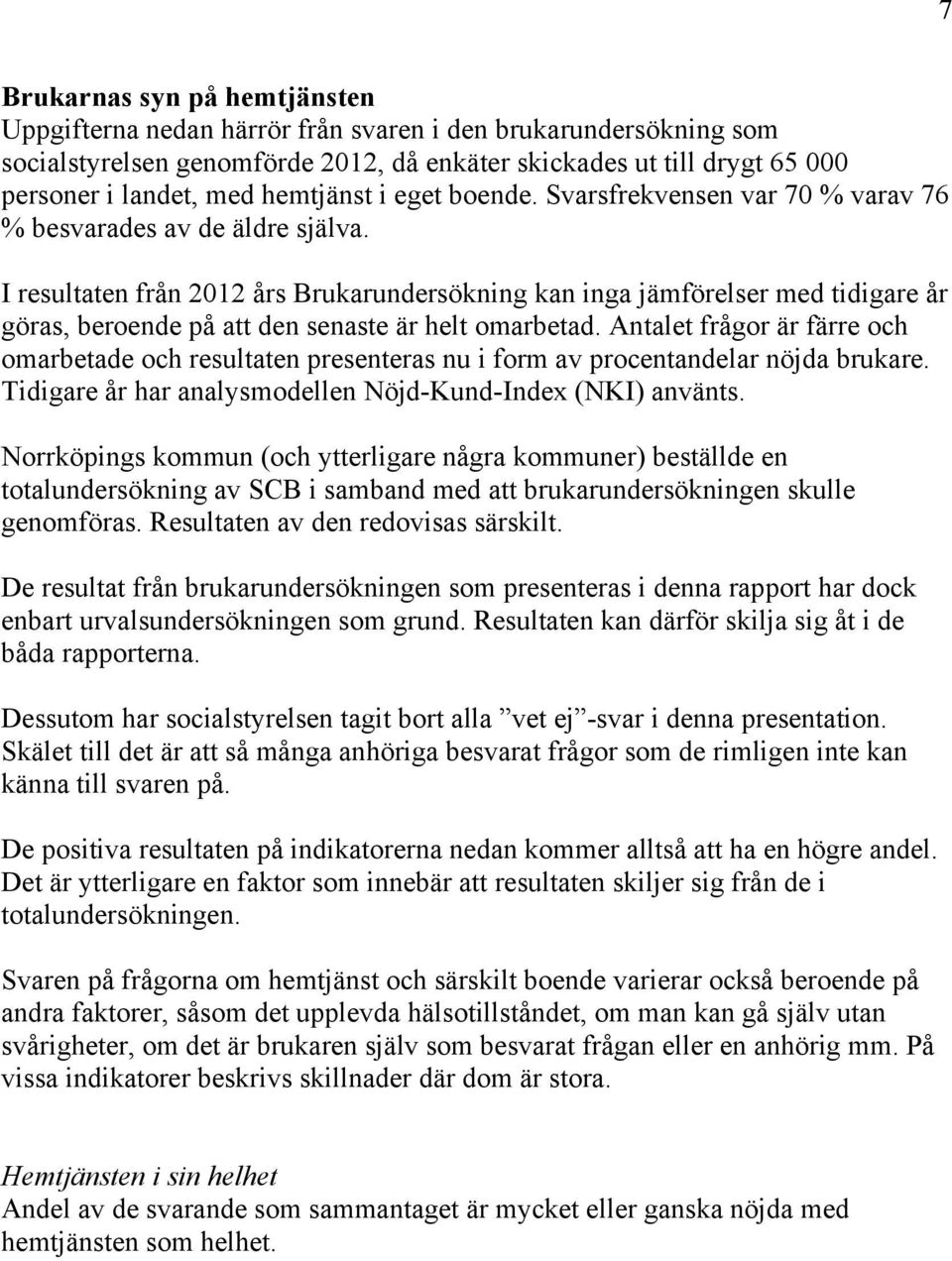 I resultaten från 212 års Brukarundersökning kan inga jämförelser med tidigare år göras, beroende på att den senaste är helt omarbetad.