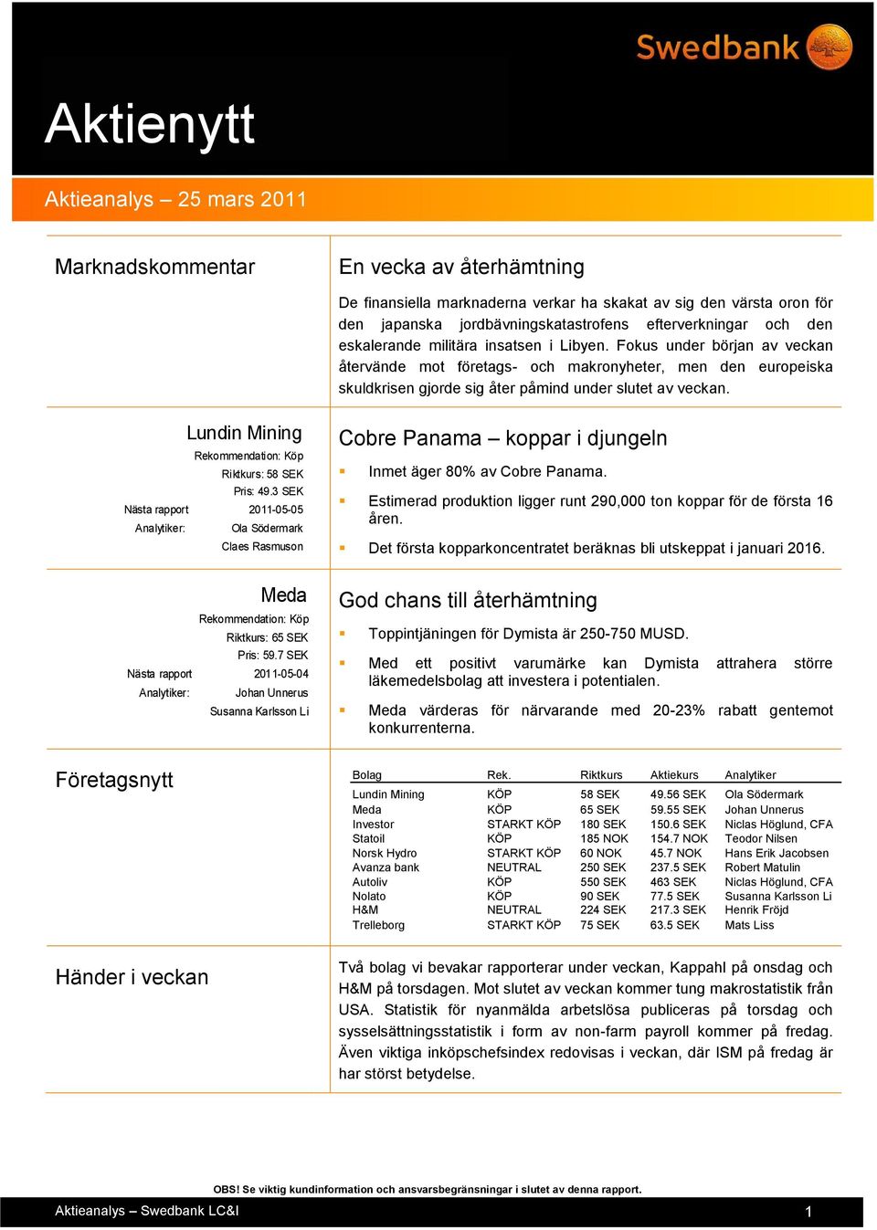 Fokus under början av veckan återvände mot företags- och makronyheter, men den europeiska skuldkrisen gjorde sig åter påmind under slutet av veckan. Lundin Mining Riktkurs: 58 SEK Pris: 49.