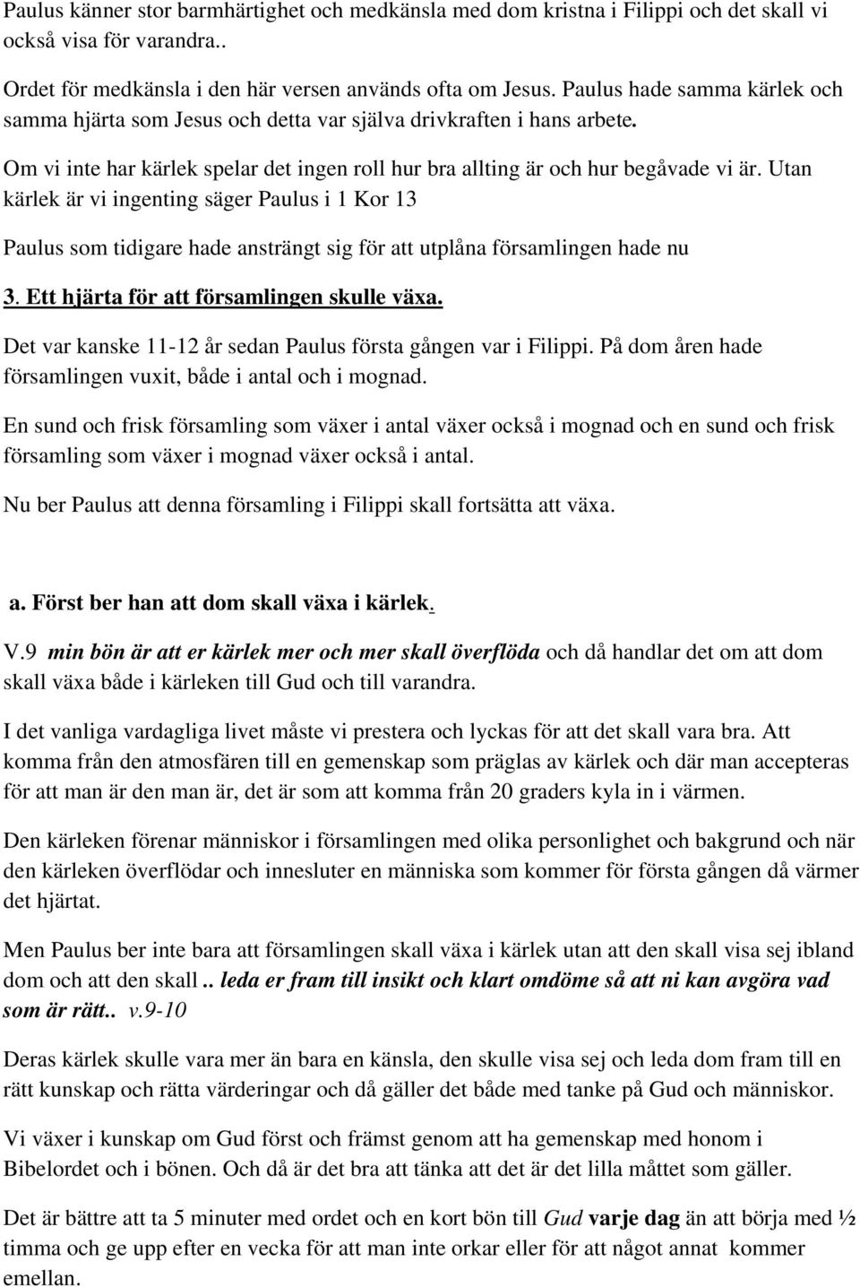 Utan kärlek är vi ingenting säger Paulus i 1 Kor 13 Paulus som tidigare hade ansträngt sig för att utplåna församlingen hade nu 3. Ett hjärta för att församlingen skulle växa.