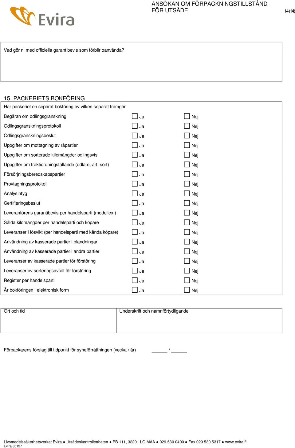 råpartier Uppgifter om sorterade kilomängder odlingsvis Uppgifter om fraktiordningställande (odlare, art, sort) Försörjningsberedskapspartier Provtagningsprotokoll Analysintyg Certifieringsbeslut