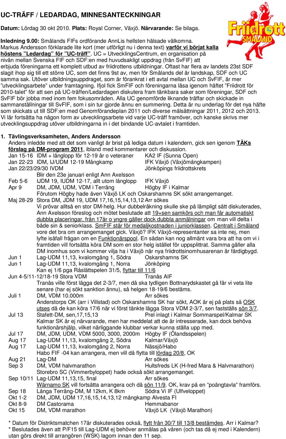 UC = UtvecklingsCentrum, en organisation på nivån mellan Svenska FIF och SDF:en med huvudsakligt uppdrag (från SvFIF) att erbjuda föreningarna ett komplett utbud av friidrottens utbildningar.