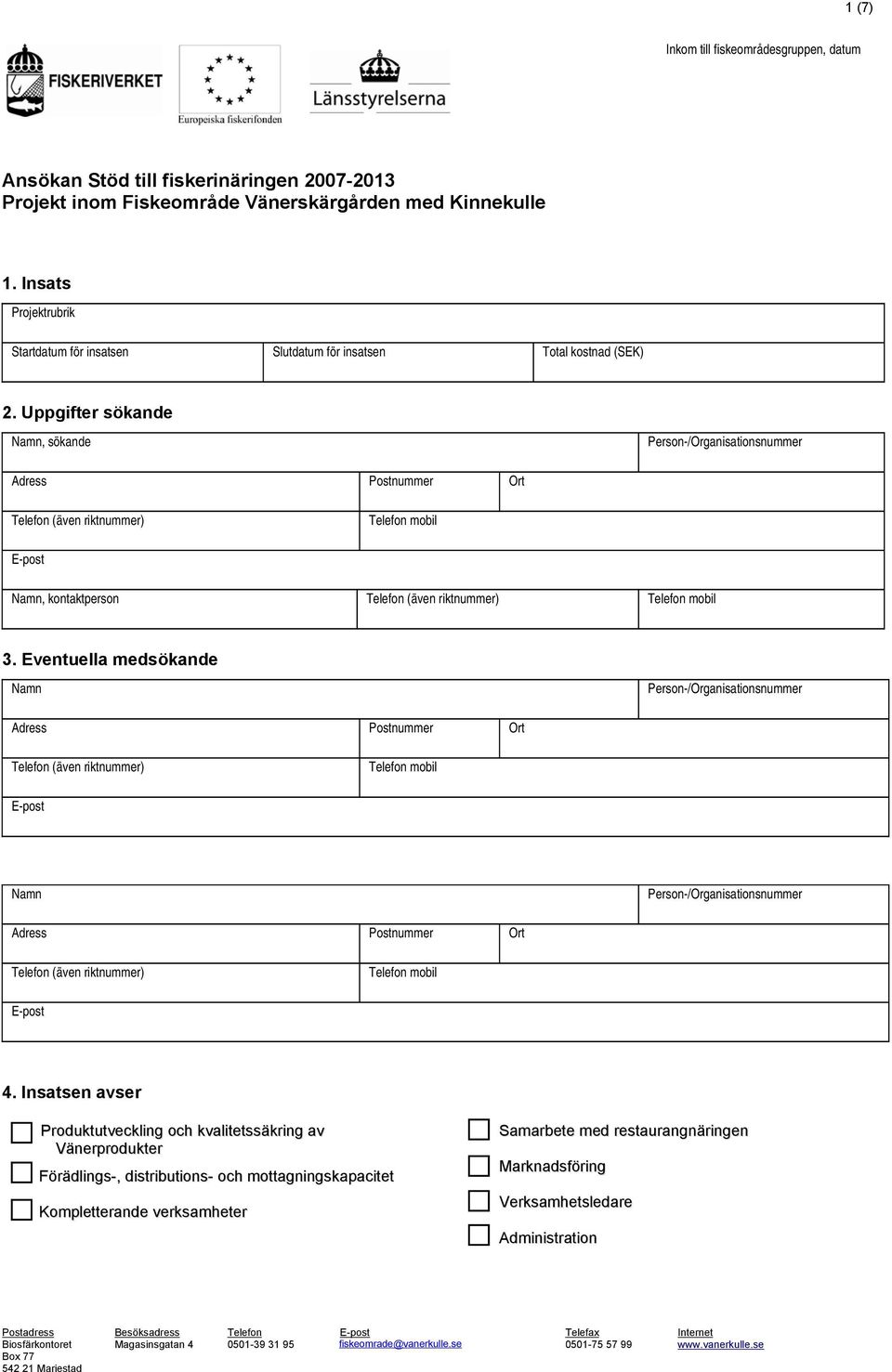 Uppgifter sökande Namn, sökande Person-/Organisationsnummer Adress Postnummer Ort Telefon (även riktnummer) Telefon mobil E-post Namn, kontaktperson Telefon (även riktnummer) Telefon mobil 3.