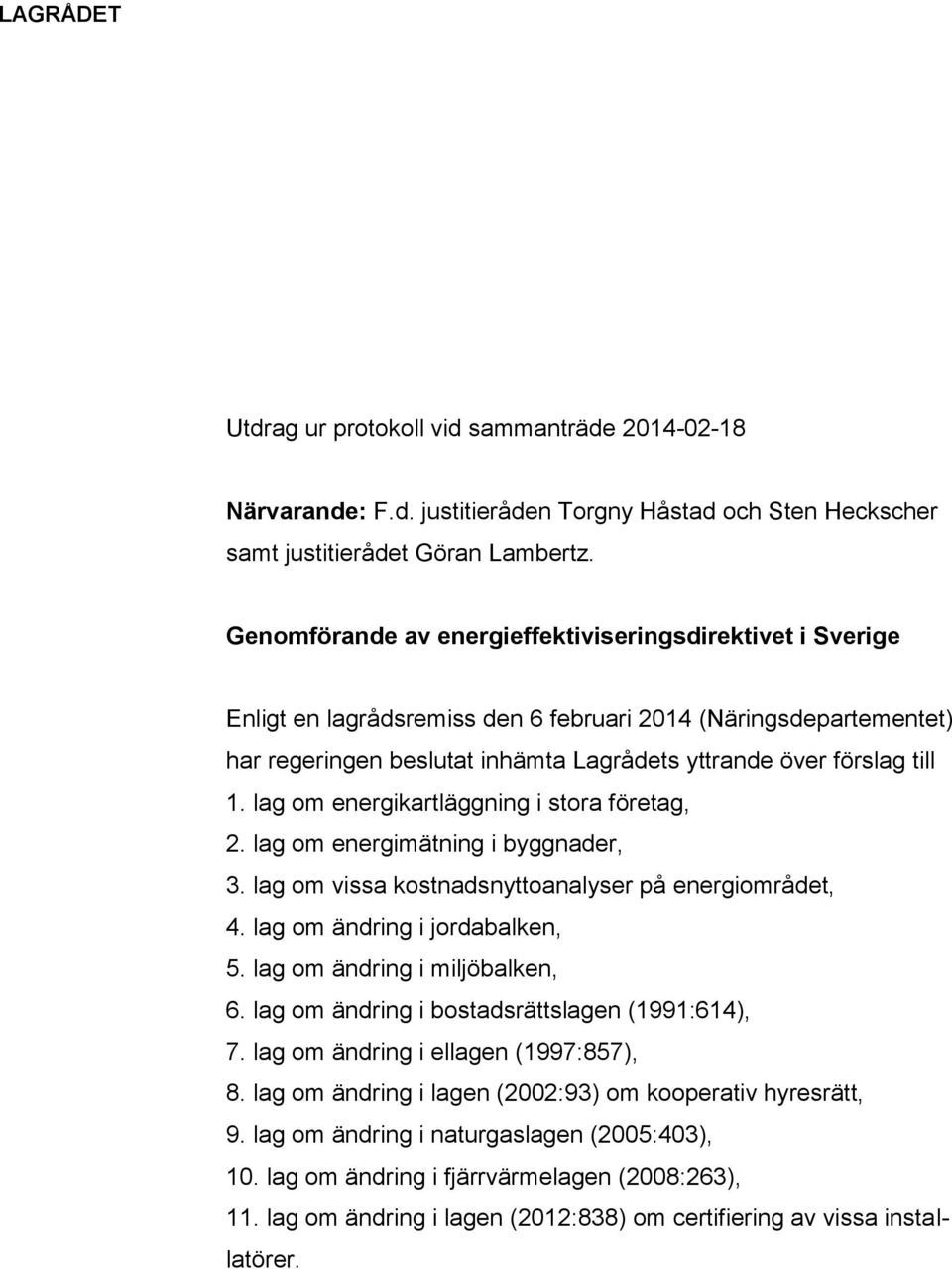 lag om energikartläggning i stora företag, 2. lag om energimätning i byggnader, 3. lag om vissa kostnadsnyttoanalyser på energiområdet, 4. lag om ändring i jordabalken, 5.