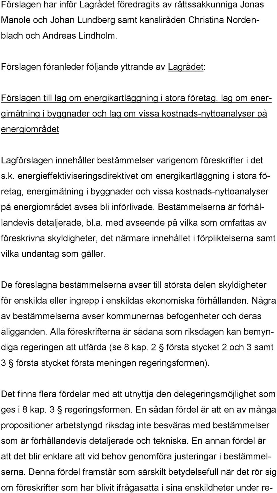 Lagförslagen innehåller bestämmelser varigenom föreskr