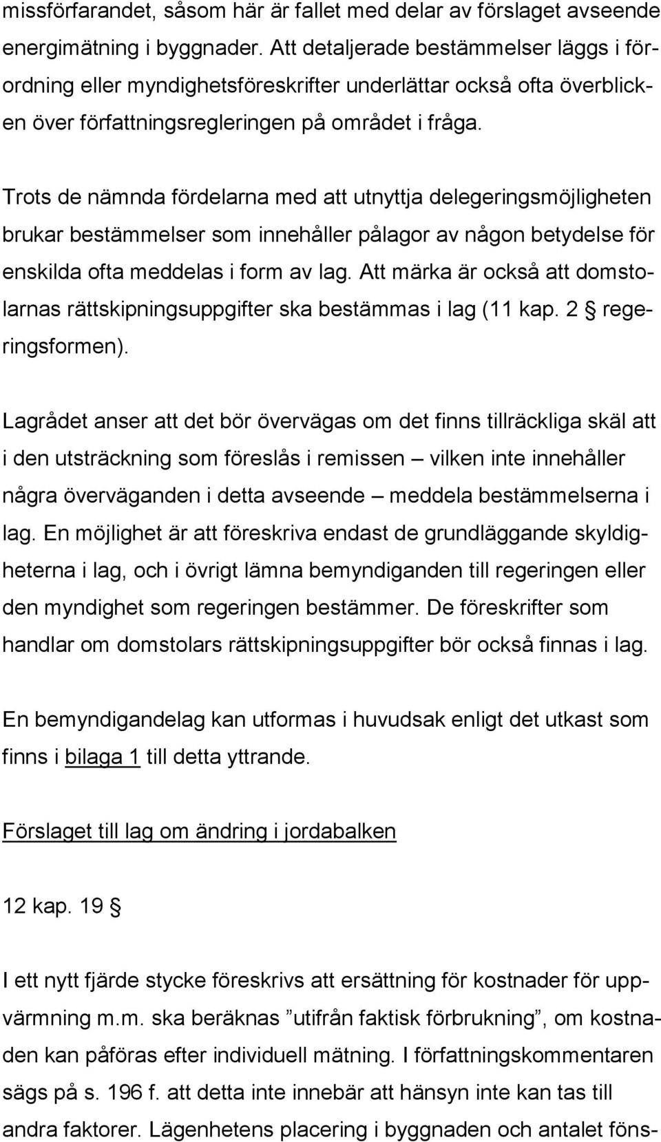 Trots de nämnda fördelarna med att utnyttja delegeringsmöjligheten brukar bestämmelser som innehåller pålagor av någon betydelse för enskilda ofta meddelas i form av lag.