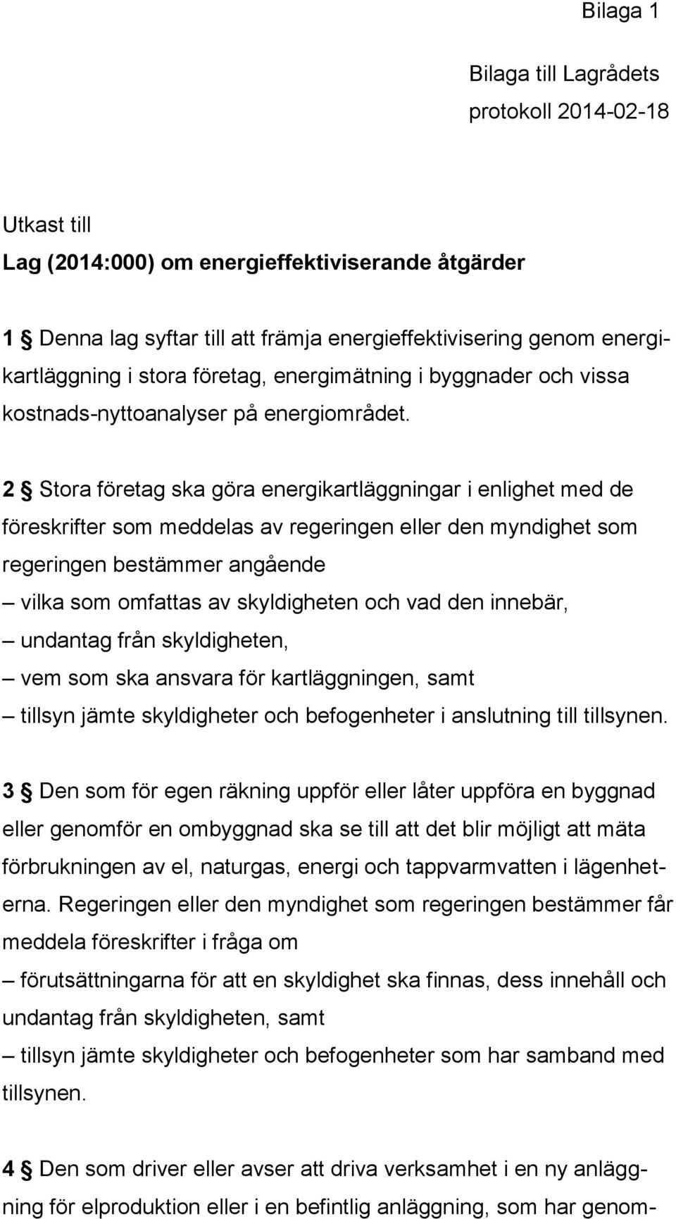 2 Stora företag ska göra energikartläggningar i enlighet med de föreskrifter som meddelas av regeringen eller den myndighet som regeringen bestämmer angående vilka som omfattas av skyldigheten och