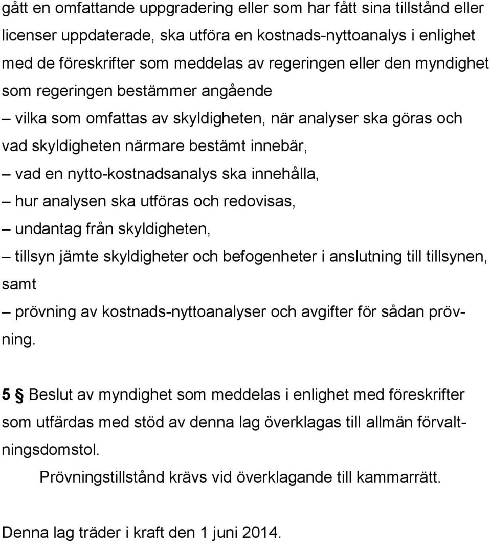 analysen ska utföras och redovisas, undantag från skyldigheten, tillsyn jämte skyldigheter och befogenheter i anslutning till tillsynen, samt prövning av kostnads-nyttoanalyser och avgifter för sådan