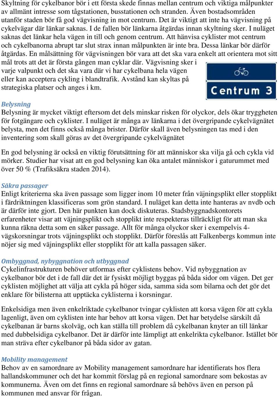 I nuläget saknas det länkar hela vägen in till och genom centrum. Att hänvisa cyklister mot centrum och cykelbanorna abrupt tar slut strax innan målpunkten är inte bra.