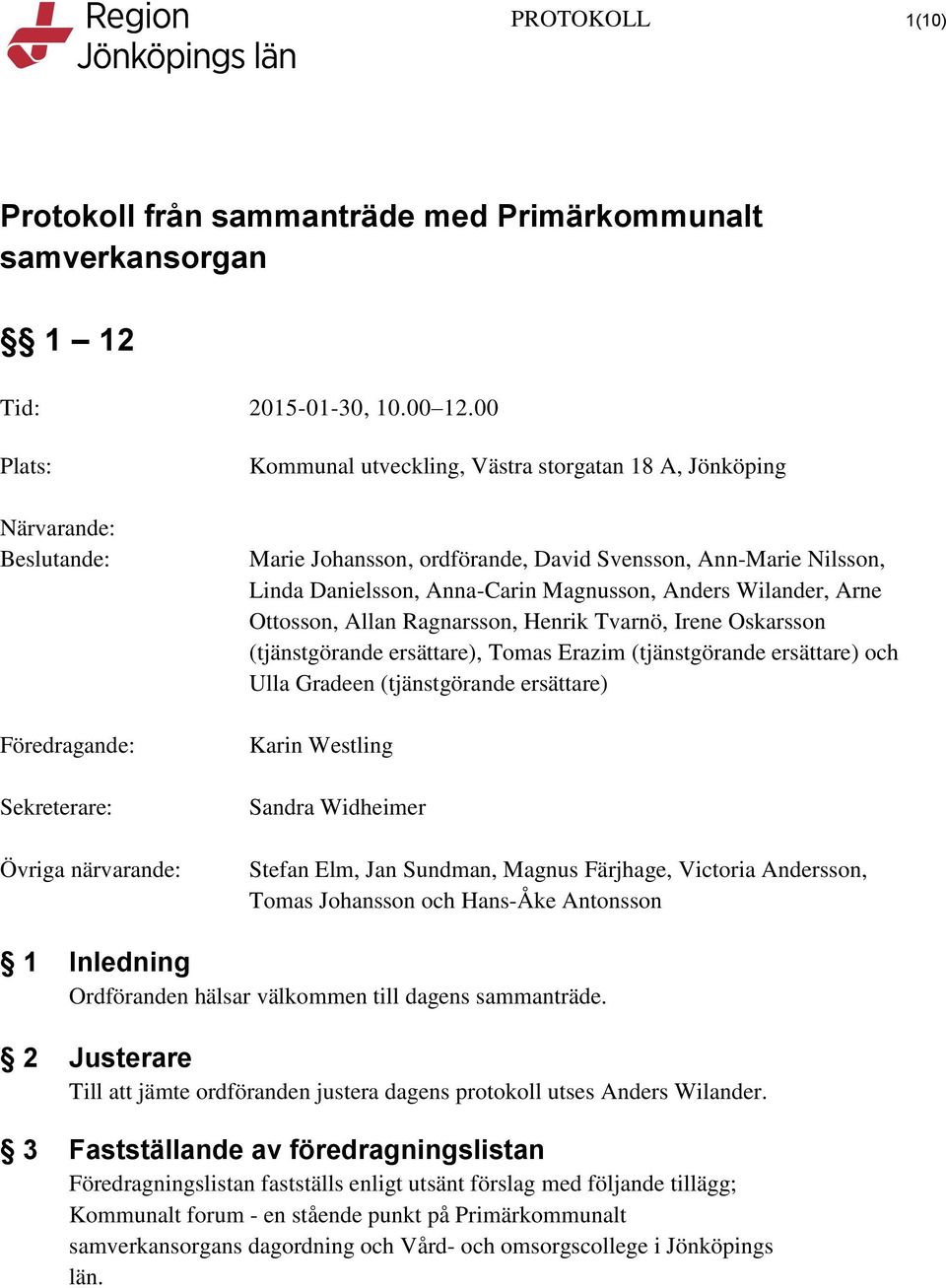 ersättare) och Ulla Gradeen (tjänstgörande ersättare) Karin Westling Sandra Widheimer Stefan Elm, Jan Sundman, Magnus Färjhage, Victoria Andersson, Tomas Johansson och Hans-Åke Antonsson 1 Inledning